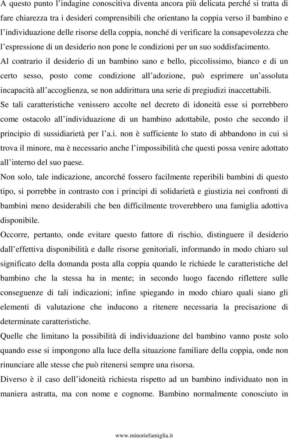 Al contrario il desiderio di un bambino sano e bello, piccolissimo, bianco e di un certo sesso, posto come condizione all adozione, può esprimere un assoluta incapacità all accoglienza, se non