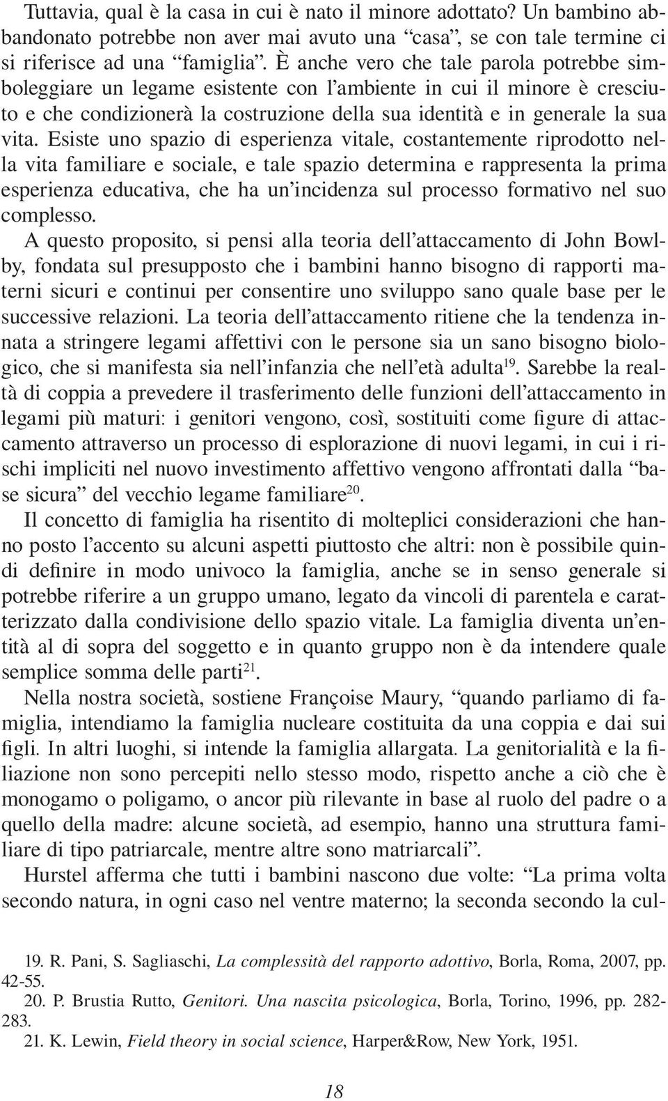 Esiste uno spazio di esperienza vitale, costantemente riprodotto nella vita familiare e sociale, e tale spazio determina e rappresenta la prima esperienza educativa, che ha un incidenza sul processo