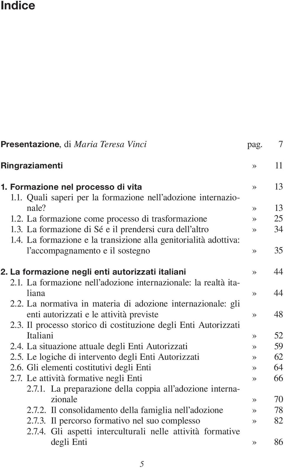 La formazione e la transizione alla genitorialità adottiva: l accompagnamento e il sostegno 2. La formazione negli enti autorizzati italiani 2.1.