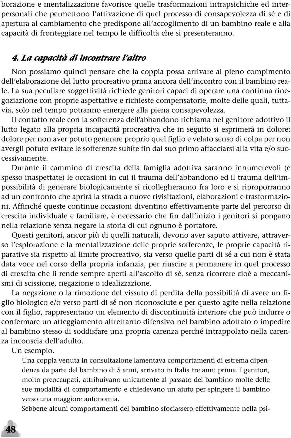 La capacità di incontrare l altro Non possiamo quindi pensare che la coppia possa arrivare al pieno compimento dell elaborazione del lutto procreativo prima ancora dell incontro con il bambino reale.