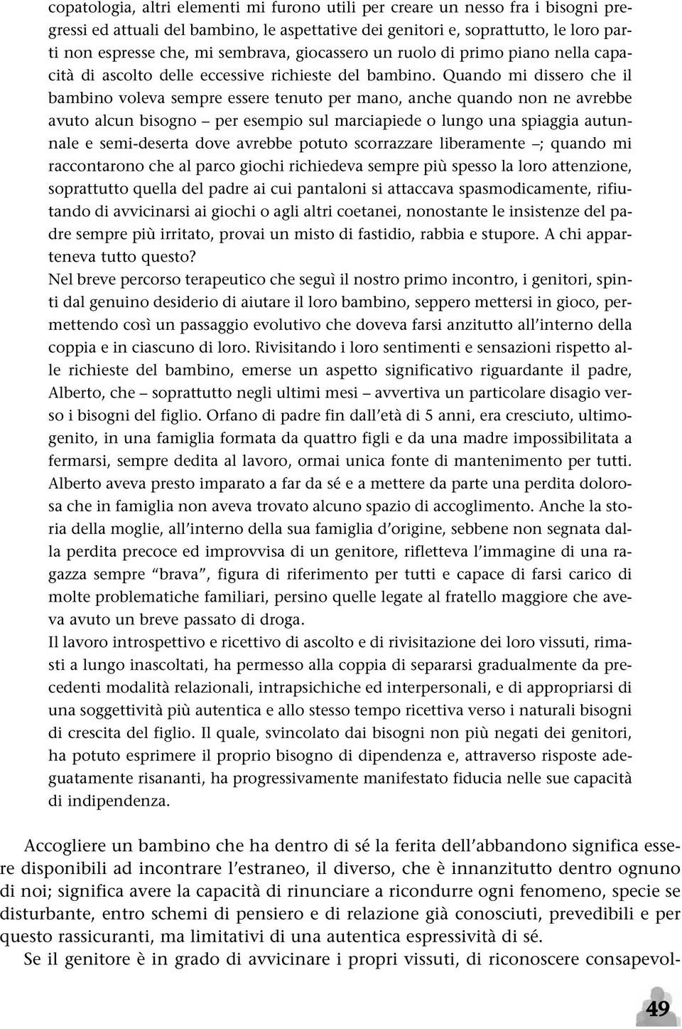 Quando mi dissero che il bambino voleva sempre essere tenuto per mano, anche quando non ne avrebbe avuto alcun bisogno per esempio sul marciapiede o lungo una spiaggia autunnale e semi-deserta dove