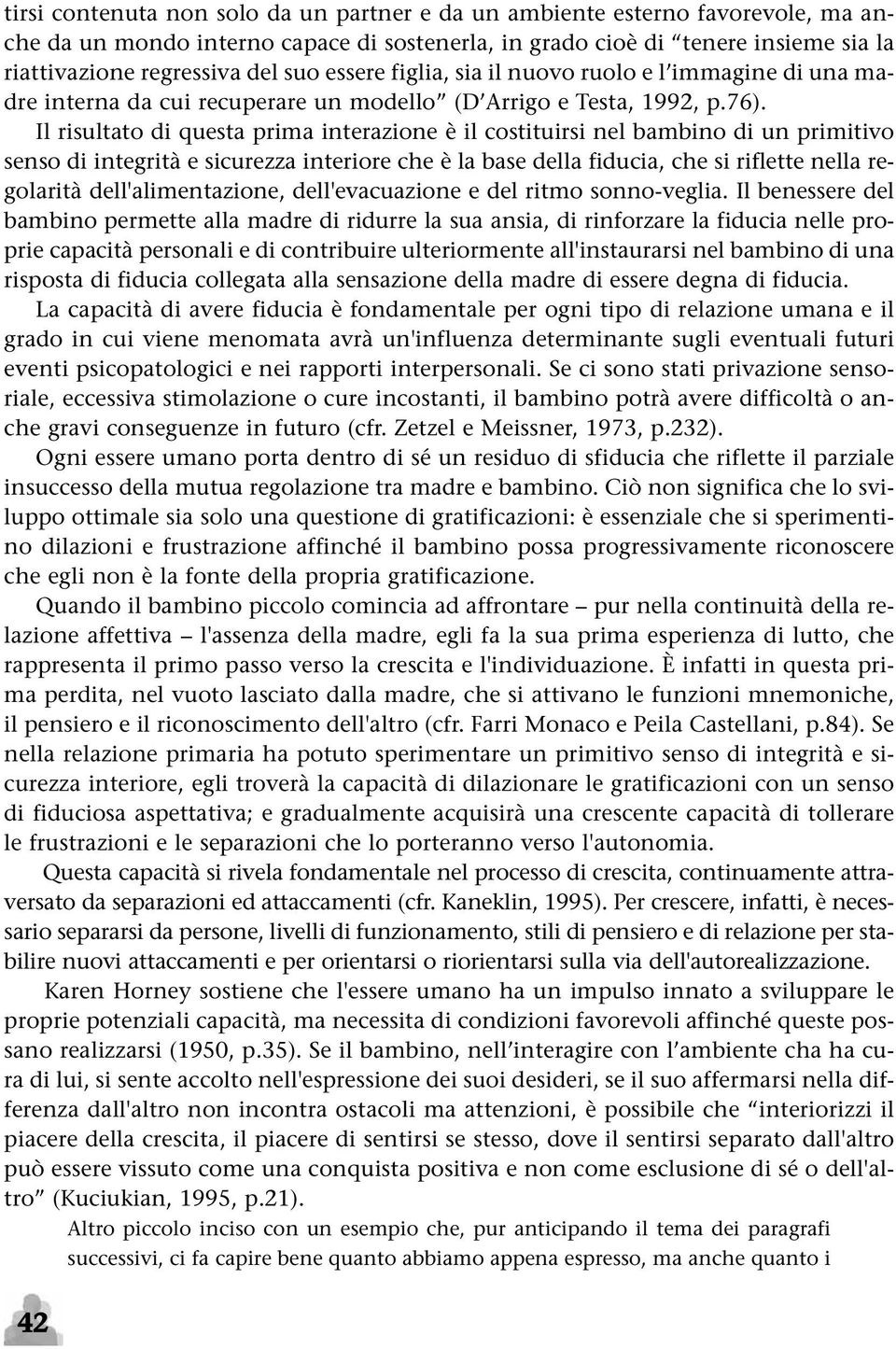 Il risultato di questa prima interazione è il costituirsi nel bambino di un primitivo senso di integrità e sicurezza interiore che è la base della fiducia, che si riflette nella regolarità