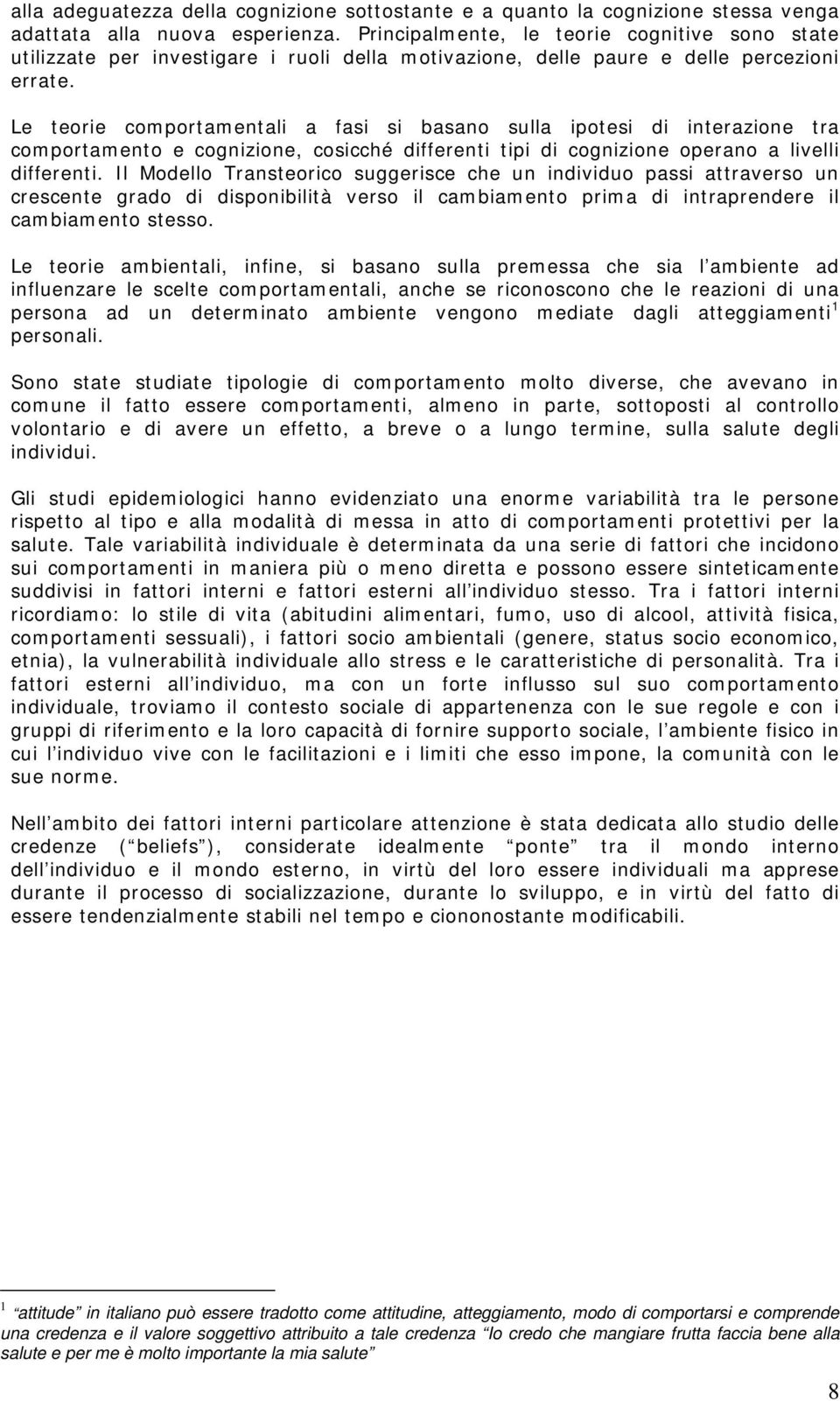 Le teorie comportamentali a fasi si basano sulla ipotesi di interazione tra comportamento e cognizione, cosicché differenti tipi di cognizione operano a livelli differenti.