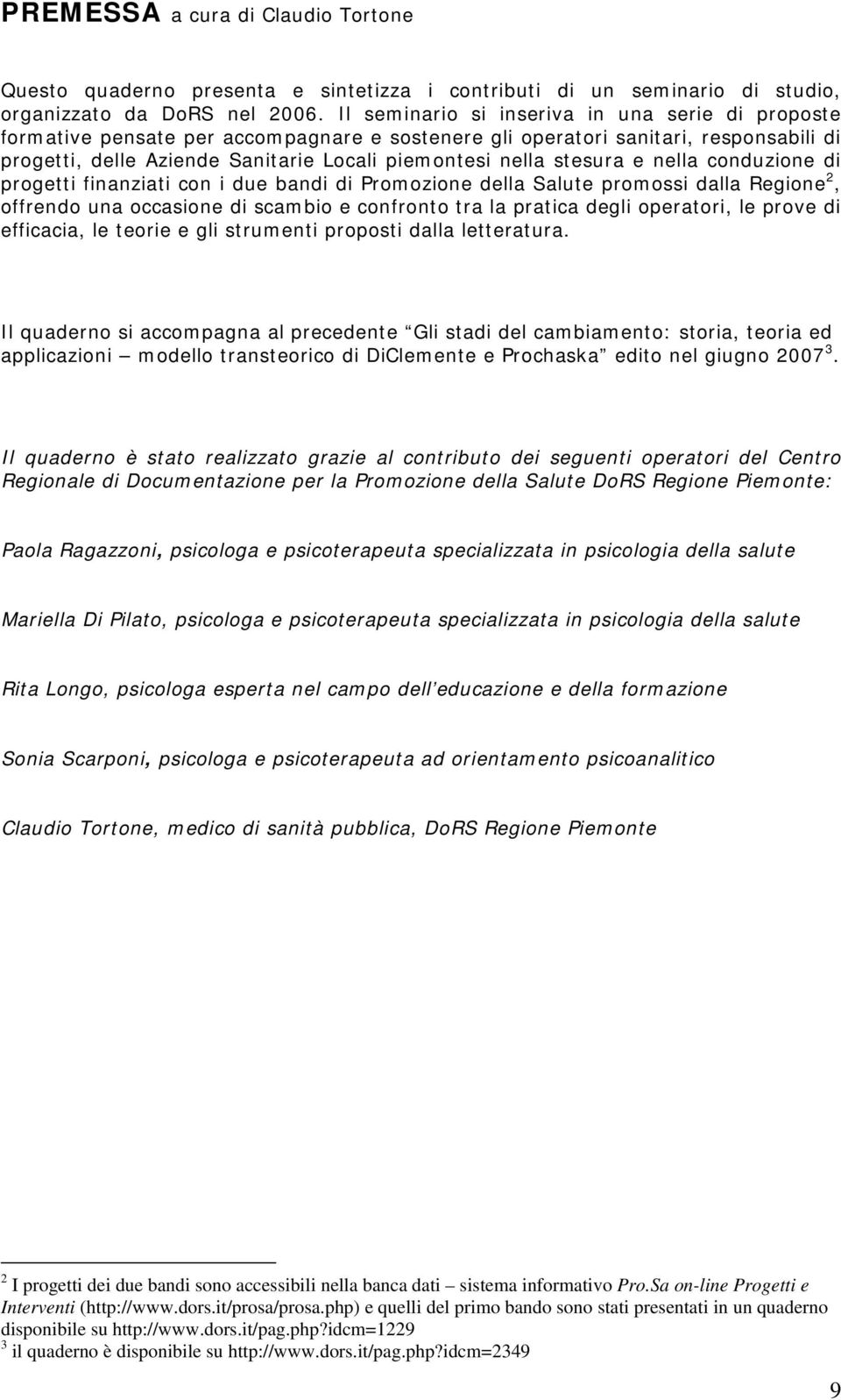 stesura e nella conduzione di progetti finanziati con i due bandi di Promozione della Salute promossi dalla Regione 2, offrendo una occasione di scambio e confronto tra la pratica degli operatori, le