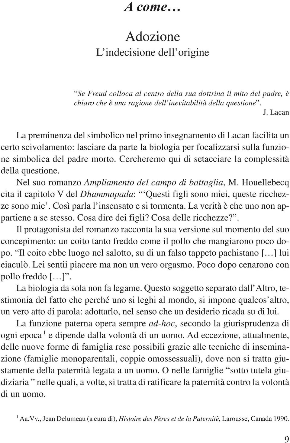 Cercheremo qui di setacciare la complessità della questione. Nel suo romanzo Ampliamento del campo di battaglia, M.