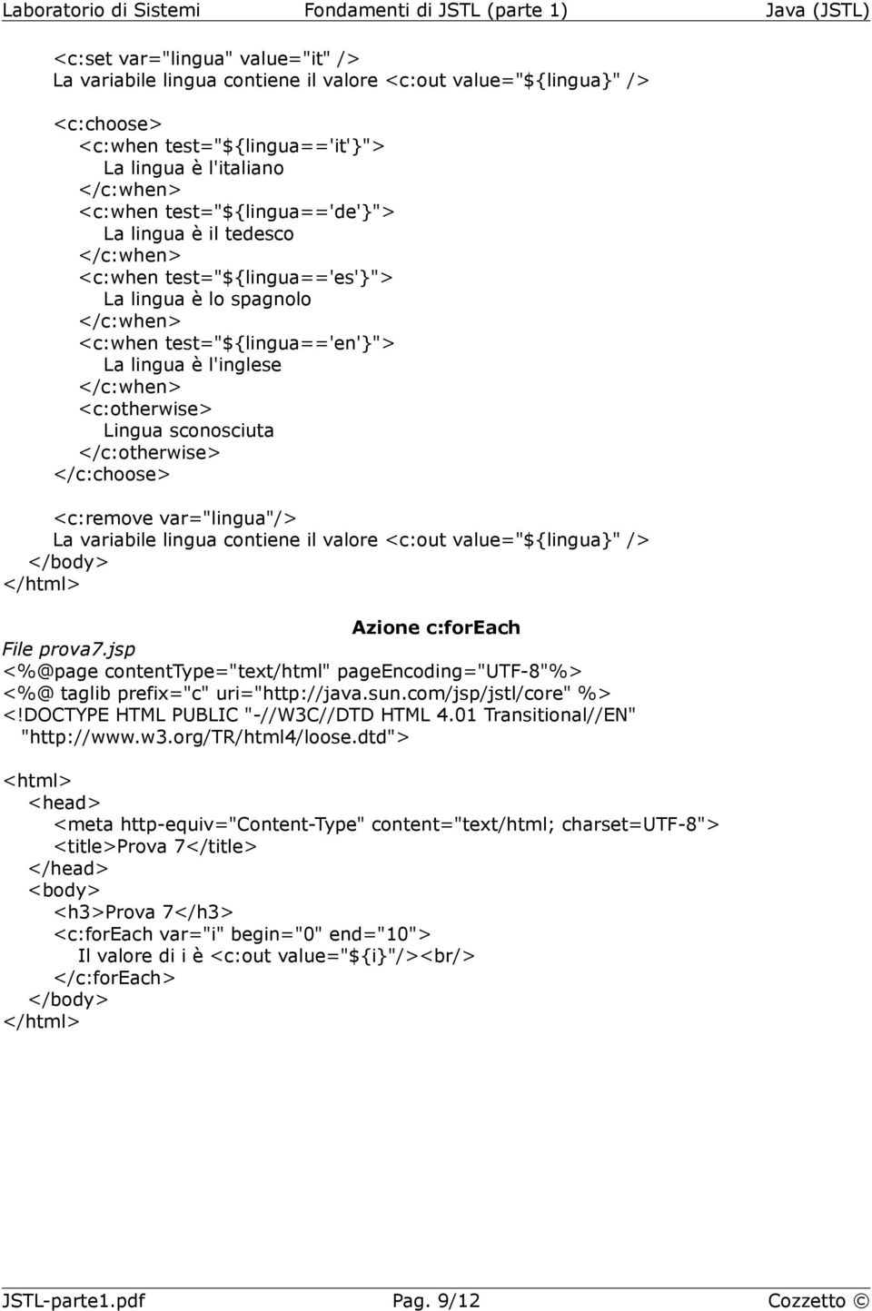 l'inglese </c:when> <c:otherwise> Lingua sconosciuta </c:otherwise> </c:choose> <c:remove var="lingua"/> La variabile lingua contiene il valore <c:out value="${lingua" /> Azione