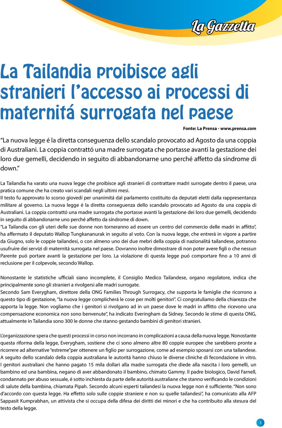 La coppia contrattó una madre surrogata che portasse avanti la gestazione dei loro due gemelli, decidendo in seguito di abbandonarne uno perché affetto da síndrome di down.