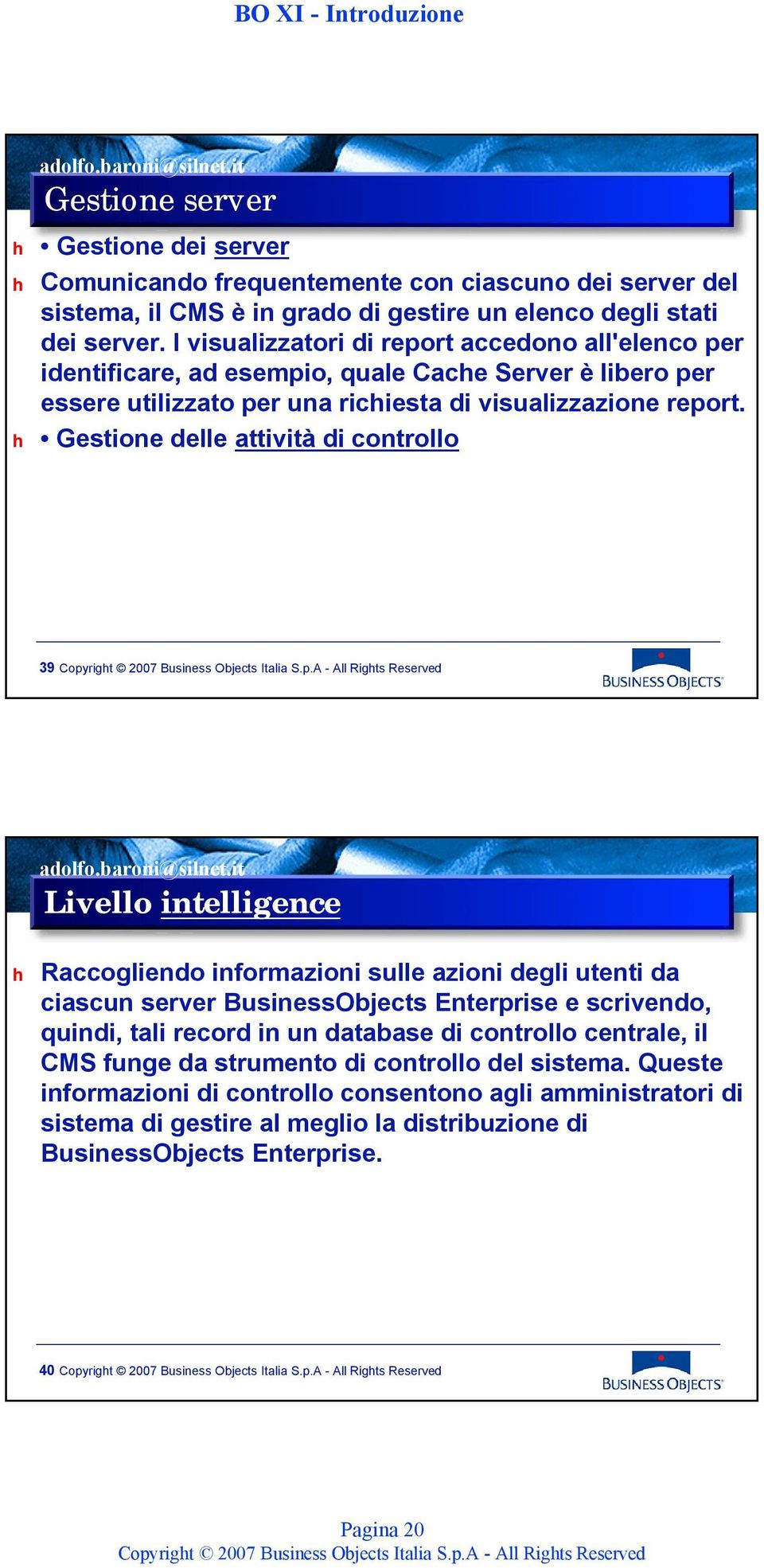 h Gestione delle attività di controllo 39 Livello intelligence h Raccogliendo informazioni sulle azioni degli utenti da ciascun server BusinessObjects Enterprise e scrivendo, quindi, tali record