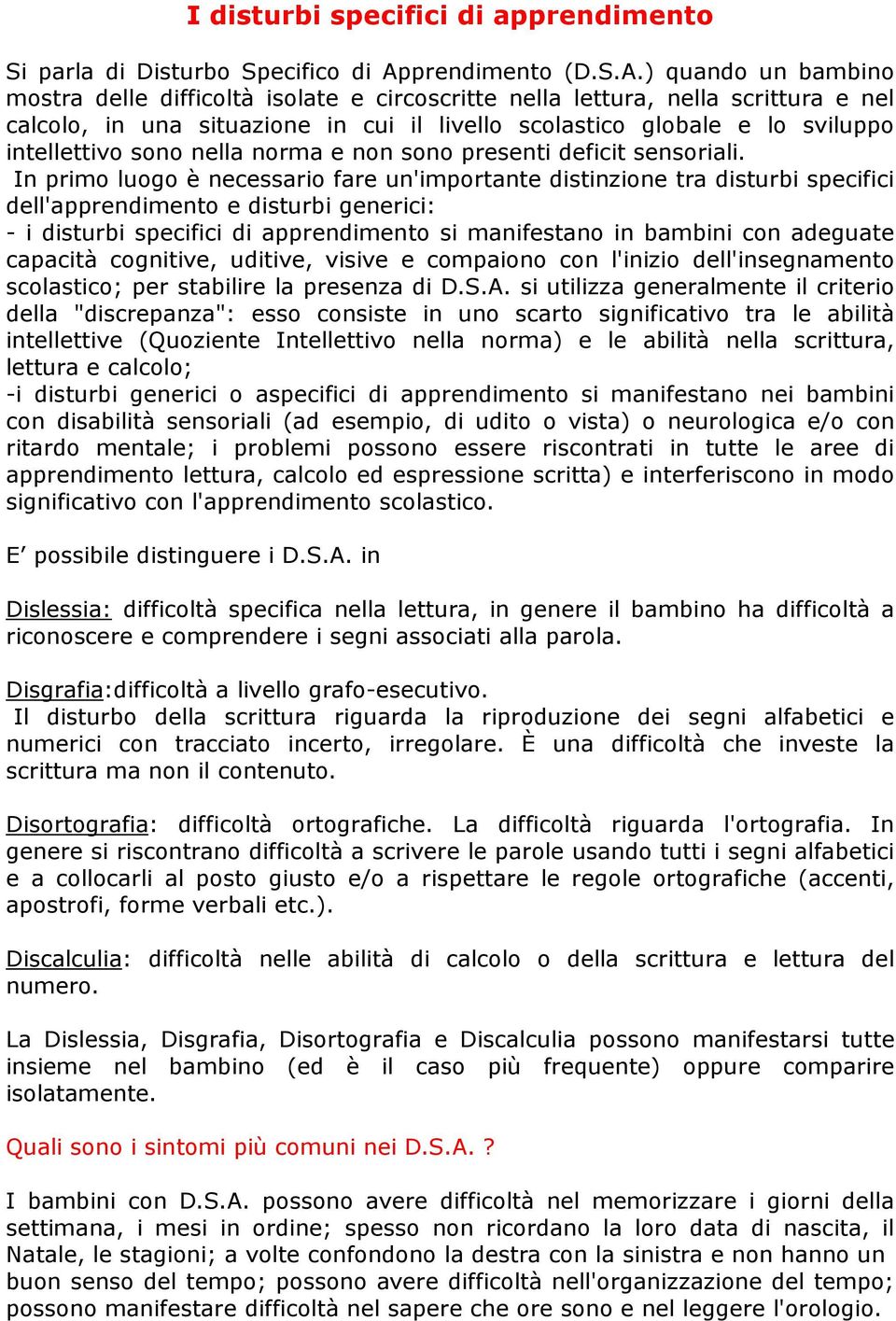 ) quando un bambino mostra delle difficoltà isolate e circoscritte nella lettura, nella scrittura e nel calcolo, in una situazione in cui il livello scolastico globale e lo sviluppo intellettivo sono