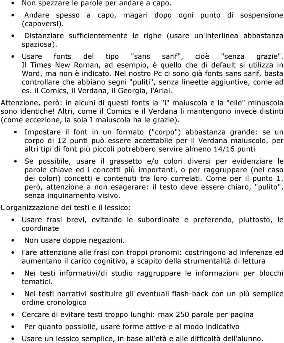 Nel nostro Pc ci sono già fonts sans sarif, basta controllare che abbiano segni "puliti", senza lineette aggiuntive, come ad es. il Comics, il Verdana, il Georgia, l'arial.