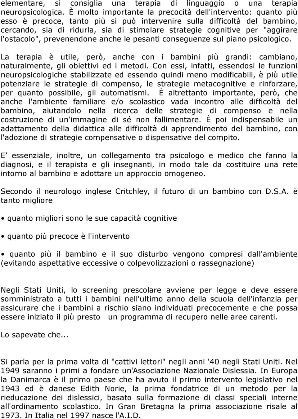 per "aggirare l'ostacolo", prevenendone anche le pesanti conseguenze sul piano psicologico. La terapia è utile, però, anche con i bambini più grandi: cambiano, naturalmente, gli obiettivi ed i metodi.