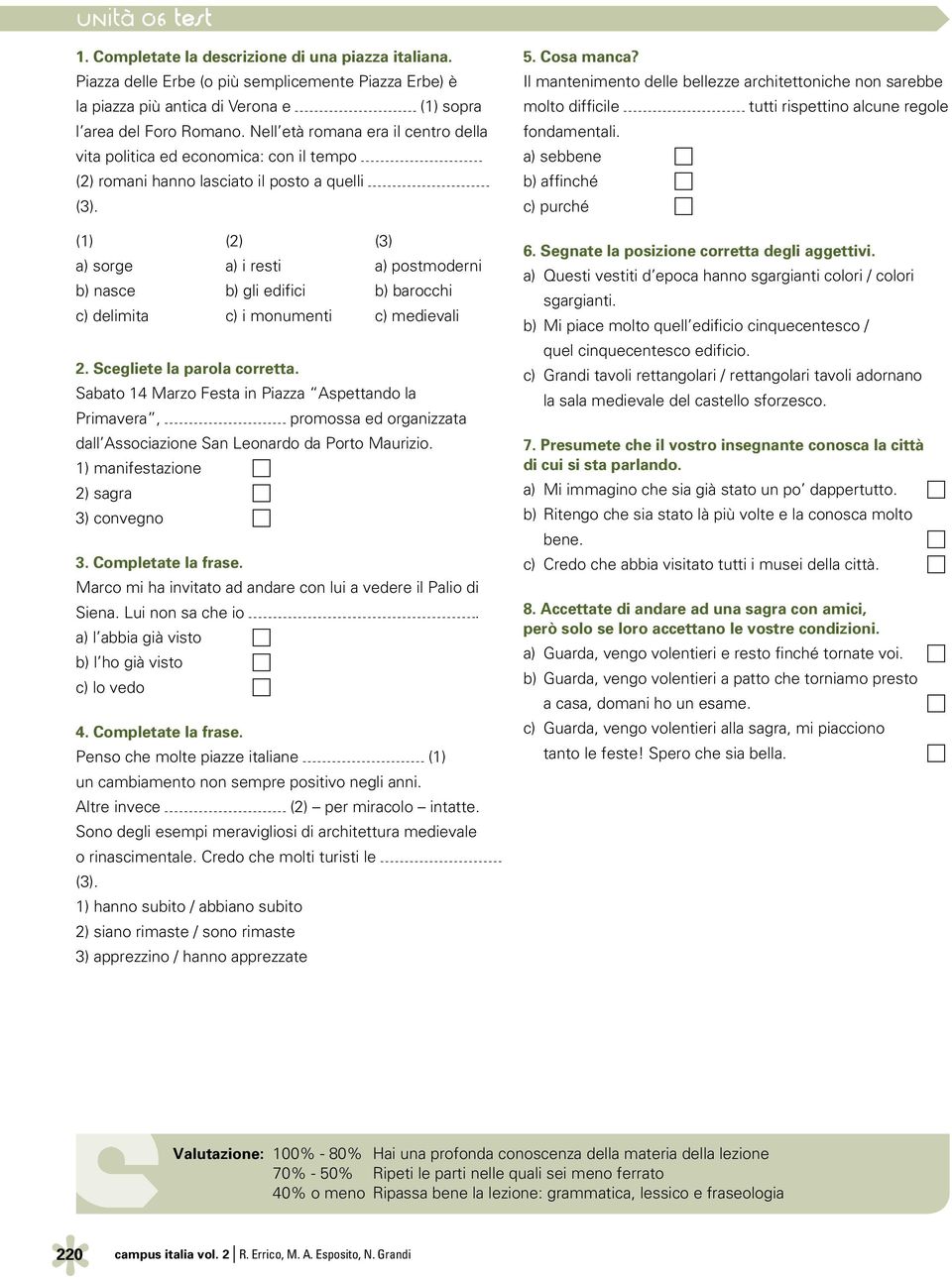 (1) (2) (3) a) sorge a) i resti a) postmoderni b) nasce b) gli edifici b) barocchi c) delimita c) i monumenti c) medievali 2. Scegliete la parola corretta.