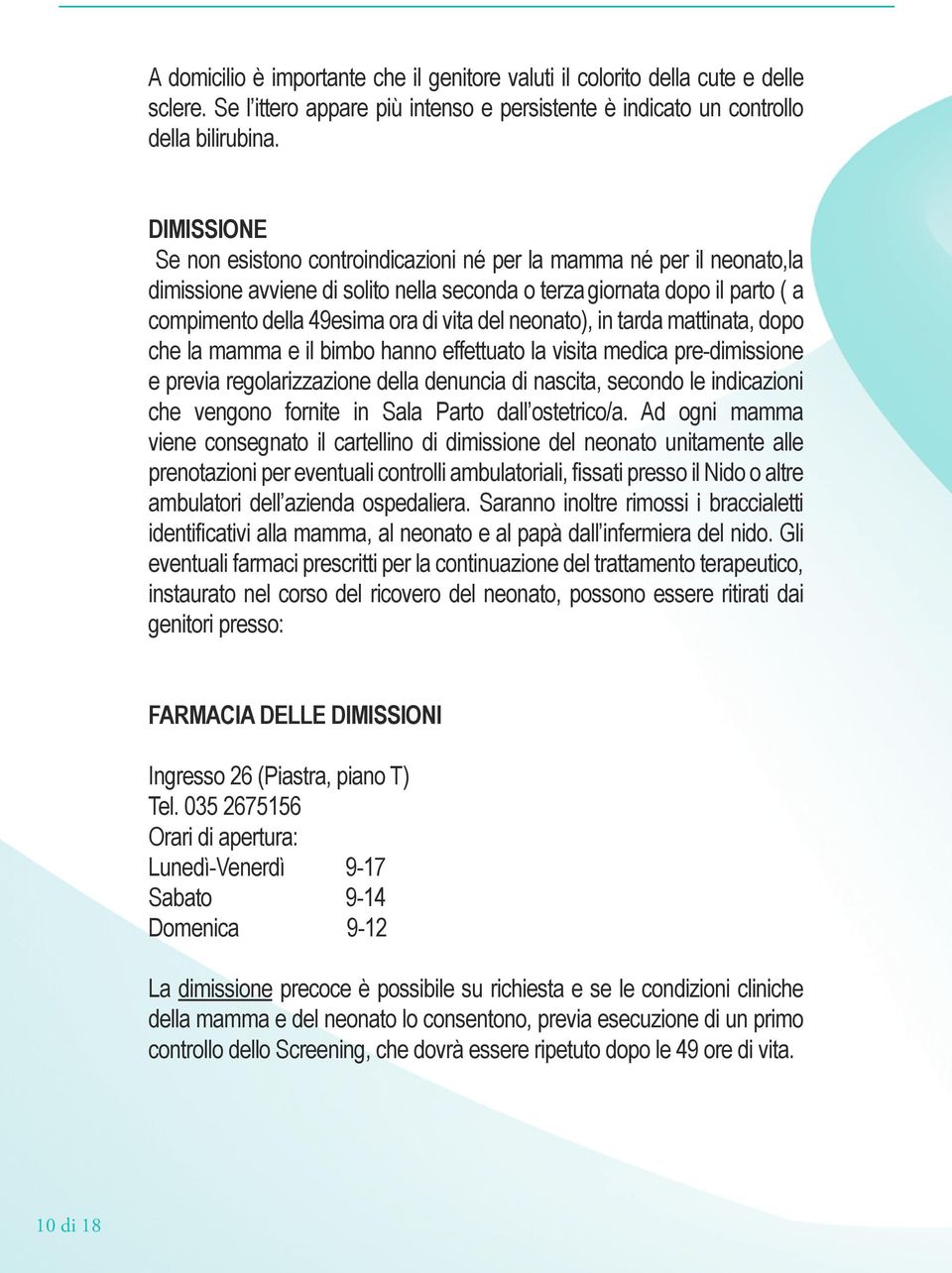 del neonato), in tarda mattinata, dopo che la mamma e il bimbo hanno effettuato la visita medica pre-dimissione e previa regolarizzazione della denuncia di nascita, secondo le indicazioni che vengono