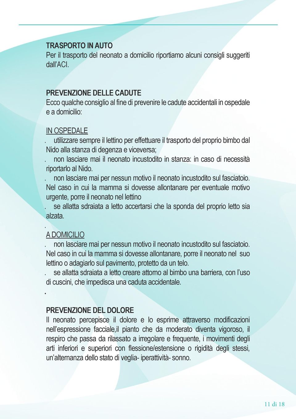 utilizzare sempre il lettino per effettuare il trasporto del proprio bimbo dal Nido alla stanza di degenza e viceversa;.