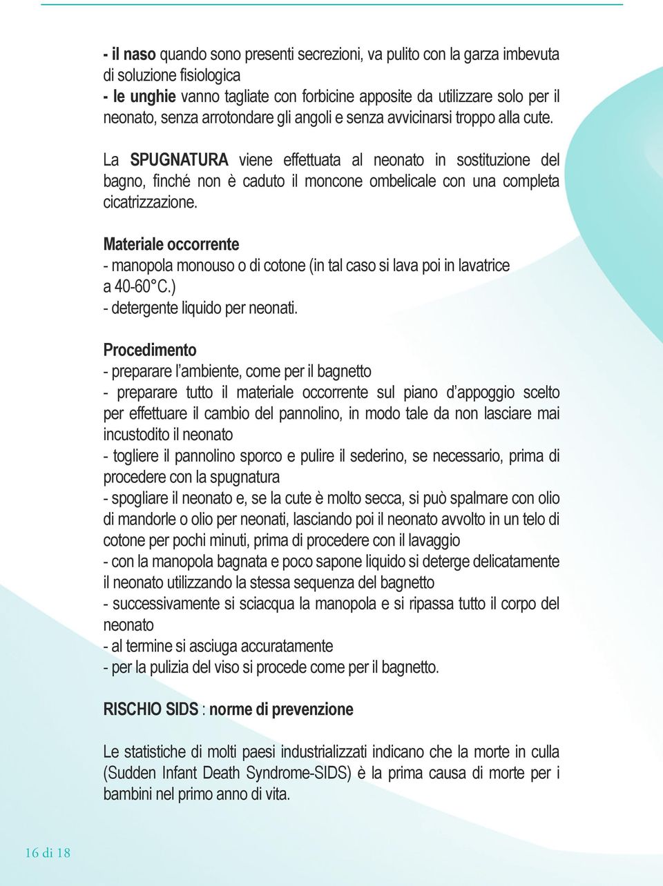 La SPUGNATURA viene effettuata al neonato in sostituzione del bagno, finché non è caduto il moncone ombelicale con una completa cicatrizzazione.