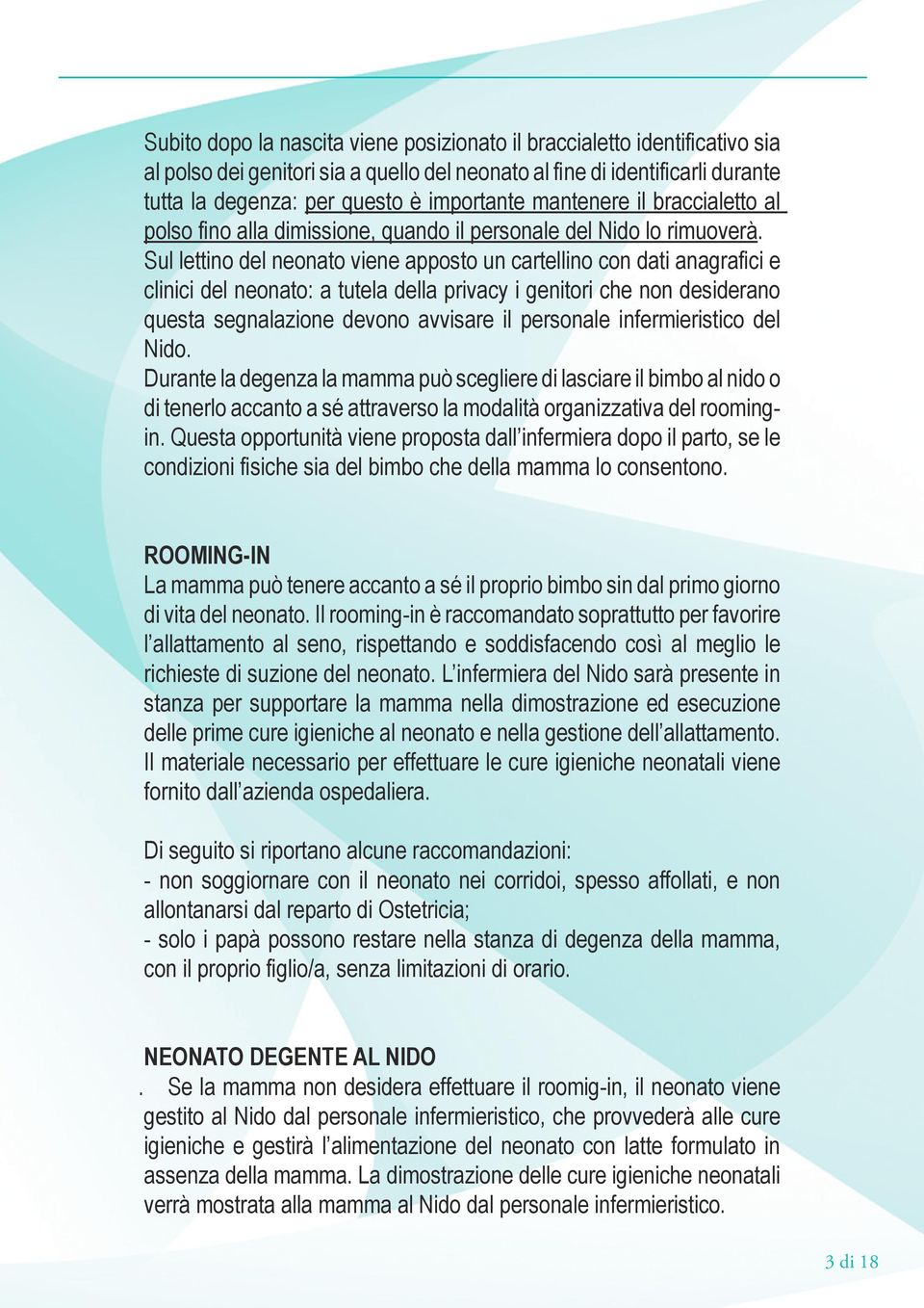 Sul lettino del neonato viene apposto un cartellino con dati anagrafici e clinici del neonato: a tutela della privacy i genitori che non desiderano questa segnalazione devono avvisare il personale