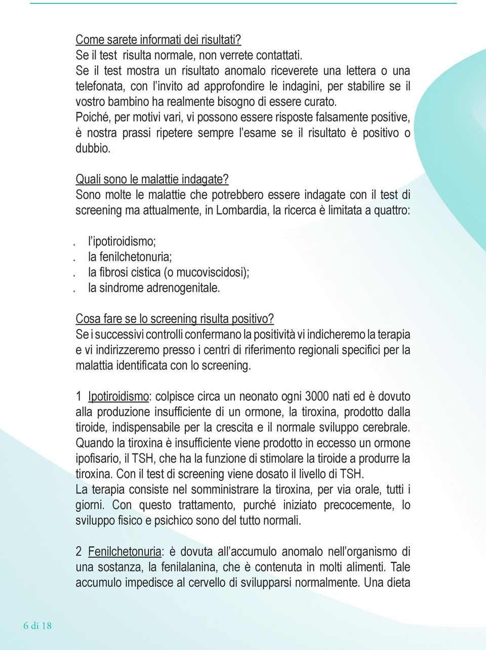 Poiché, per motivi vari, vi possono essere risposte falsamente positive, è nostra prassi ripetere sempre l esame se il risultato è positivo o dubbio. Quali sono le malattie indagate?