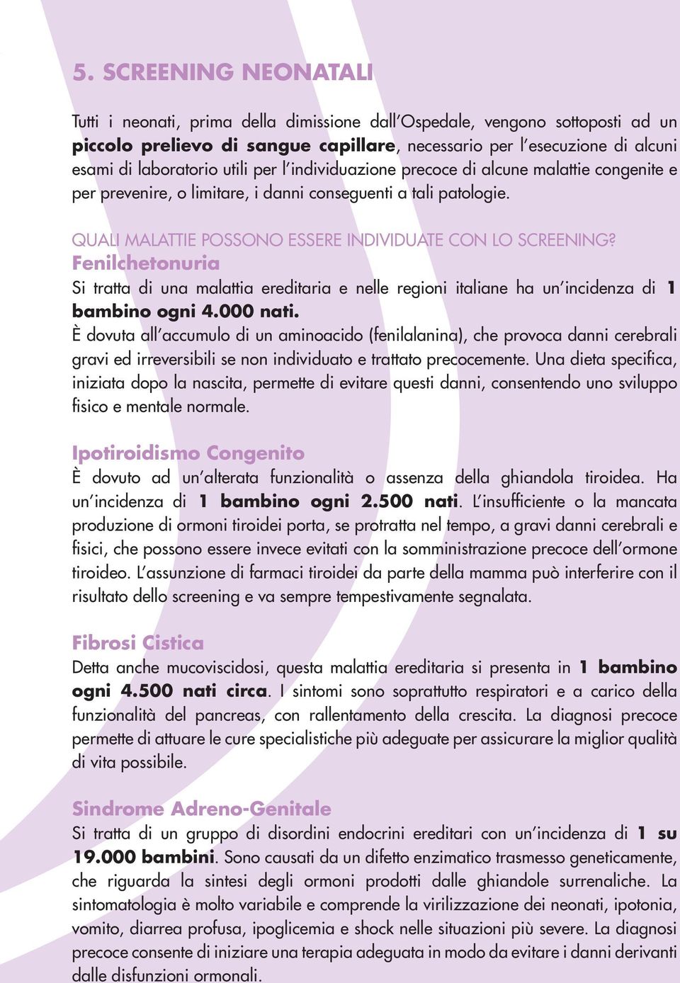 Fenilchetonuria Si tratta di una malattia ereditaria e nelle regioni italiane ha un incidenza di 1 bambino ogni 4.000 nati.