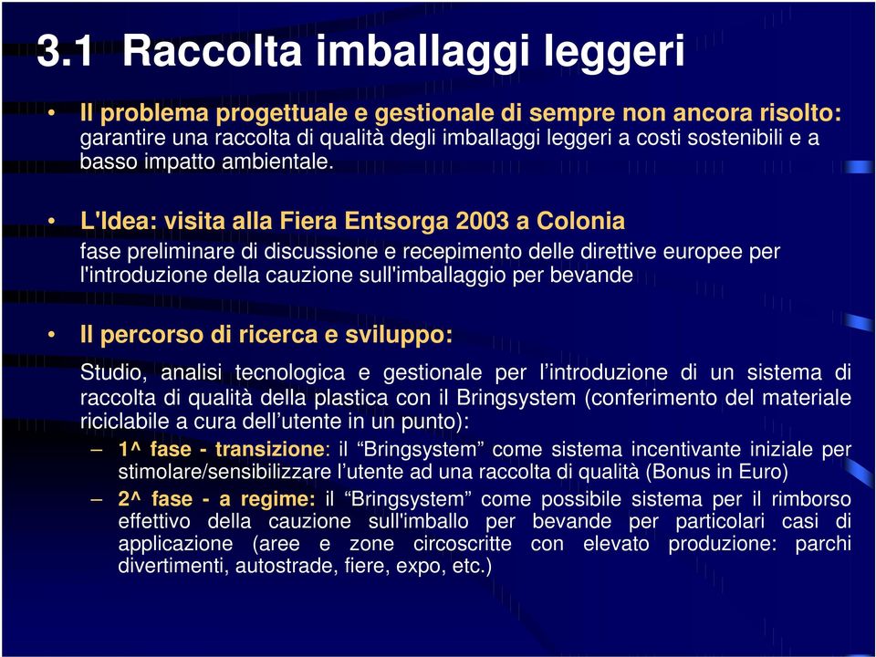 L'Idea: visita alla Fiera Entsorga 2003 a Colonia fase preliminare di discussione e recepimento delle direttive europee per l'introduzione della cauzione sull'imballaggio per bevande Il percorso di