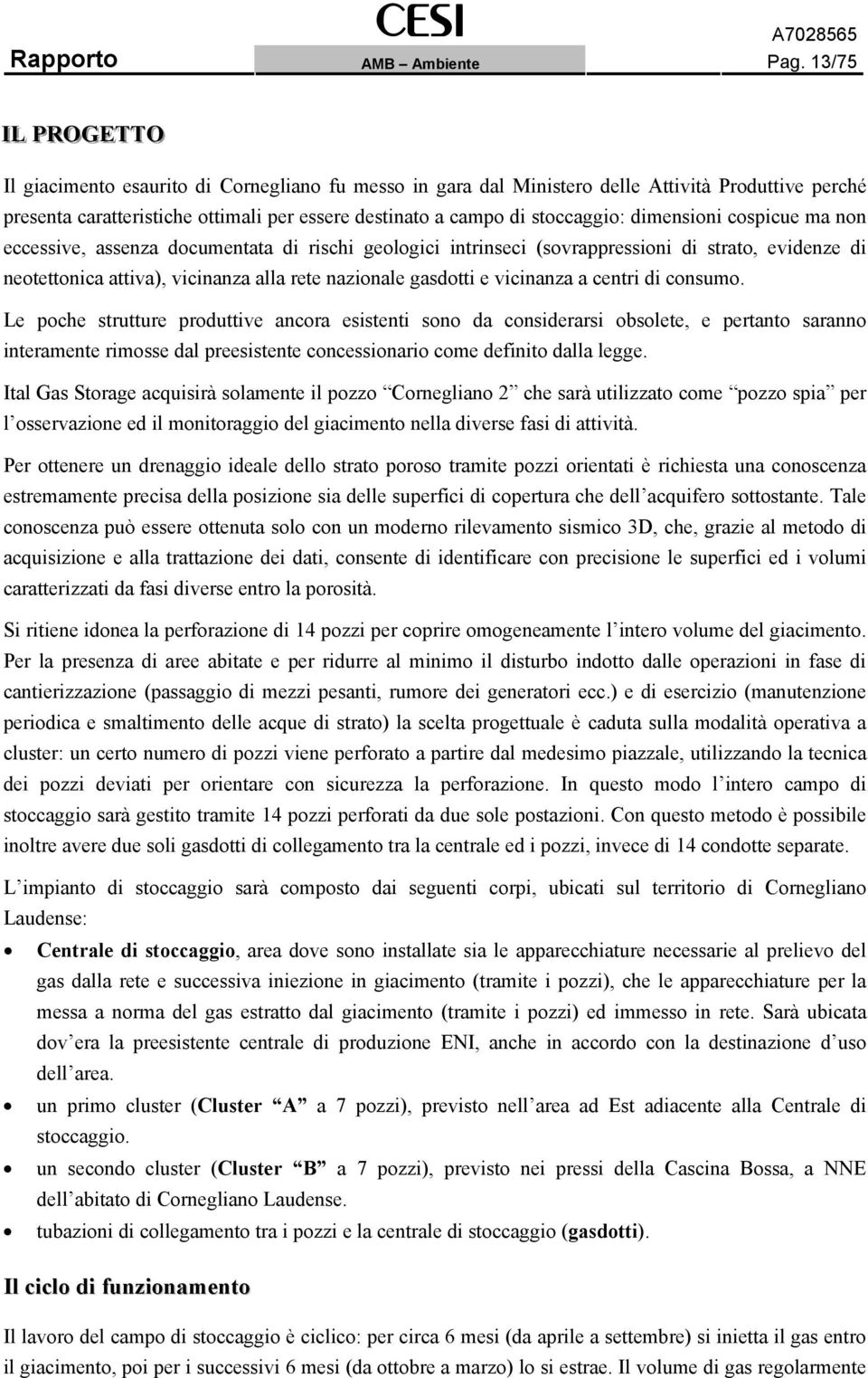 dimensioni cospicue ma non eccessive, assenza documentata di rischi geologici intrinseci (sovrappressioni di strato, evidenze di neotettonica attiva), vicinanza alla rete nazionale gasdotti e