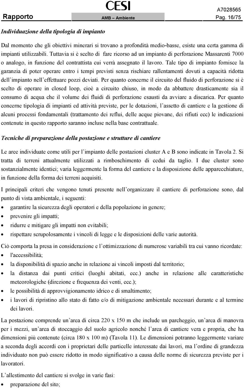 Tale tipo di impianto fornisce la garanzia di poter operare entro i tempi previsti senza rischiare rallentamenti dovuti a capacità ridotta dell impianto nell effettuare pozzi deviati.