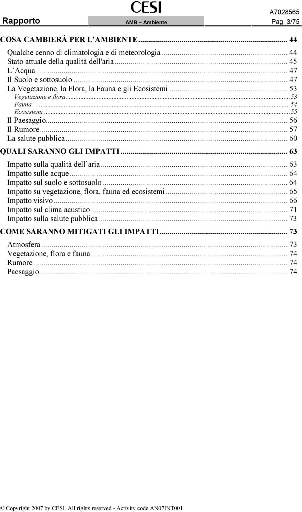 .. 60 QUALI SARANNO GLI IMPATTI... 63 Impatto sulla qualità dell aria... 63 Impatto sulle acque... 64 Impatto sul suolo e sottosuolo... 64 Impatto su vegetazione, flora, fauna ed ecosistemi.