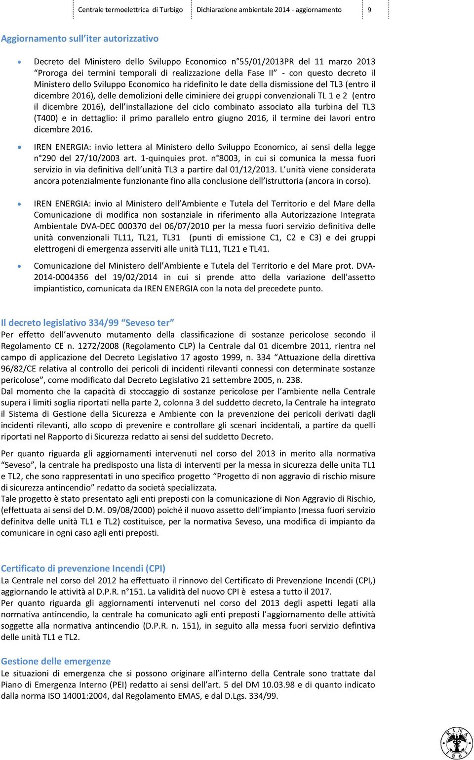 delle demolizioni delle ciminiere dei gruppi convenzionali TL 1 e 2 (entro il dicembre 2016), dell installazione del ciclo combinato associato alla turbina del TL3 (T400) e in dettaglio: il primo