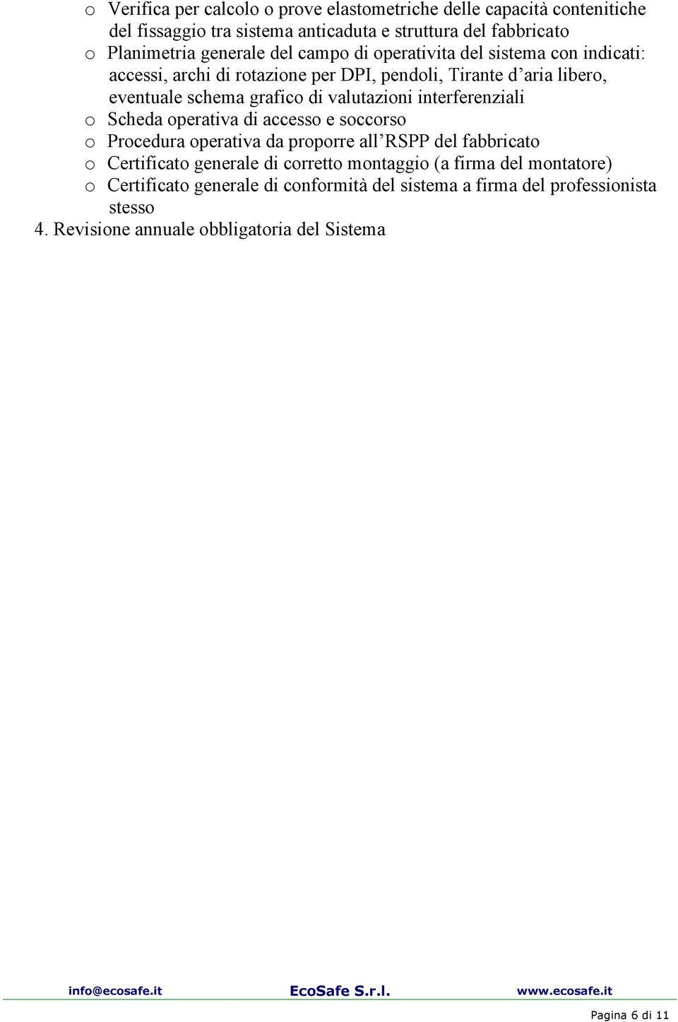 interferenziali o Scheda operativa di accesso e soccorso o Procedura operativa da proporre all RSPP del fabbricato o Certificato generale di corretto montaggio