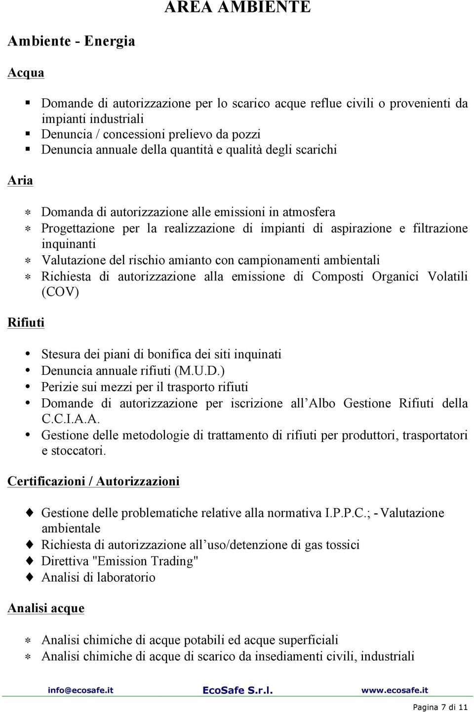 Valutazione del rischio amianto con campionamenti ambientali Richiesta di autorizzazione alla emissione di Composti Organici Volatili (COV) Rifiuti Stesura dei piani di bonifica dei siti inquinati