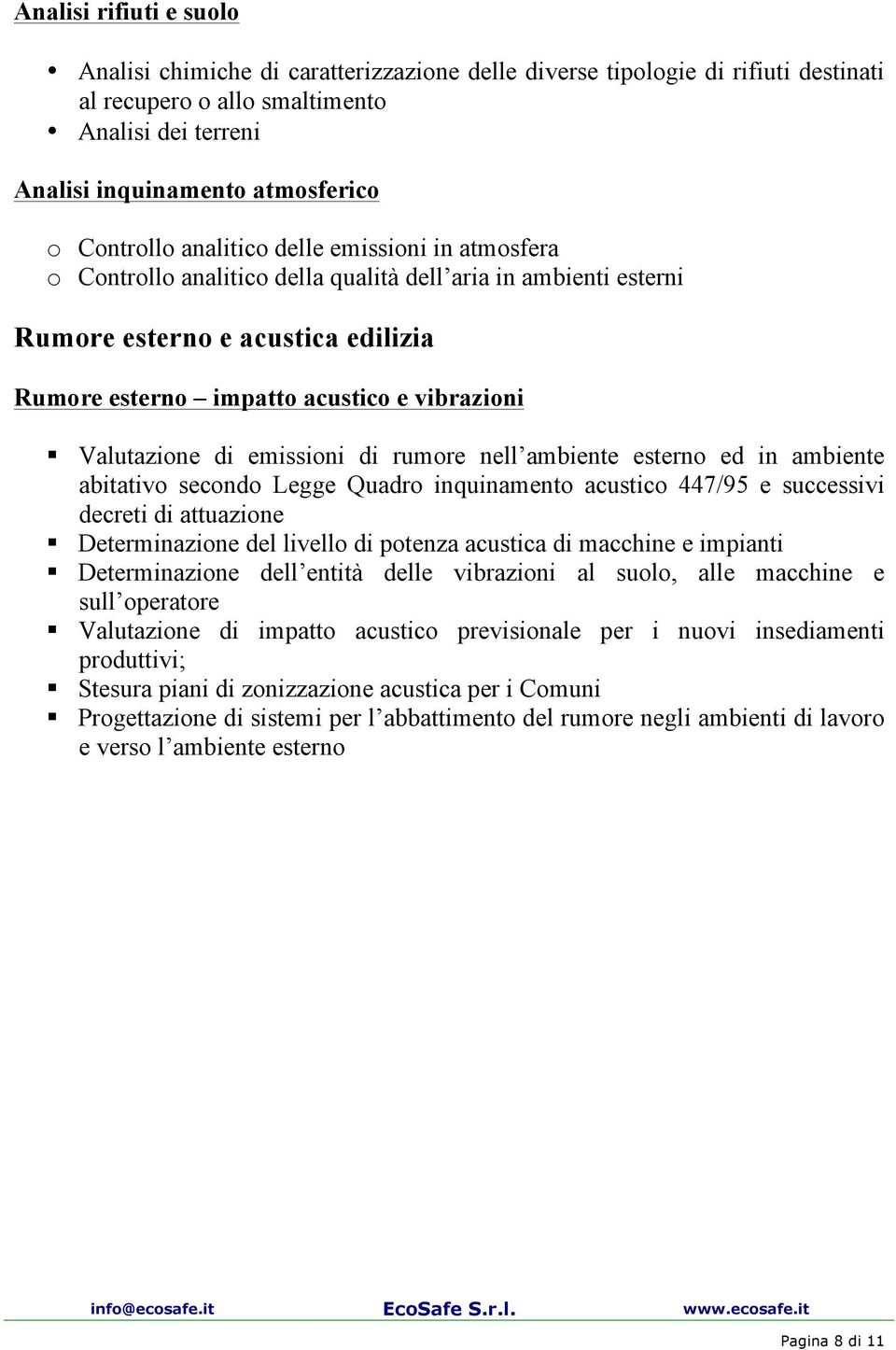 Valutazione di emissioni di rumore nell ambiente esterno ed in ambiente abitativo secondo Legge Quadro inquinamento acustico 447/95 e successivi decreti di attuazione Determinazione del livello di