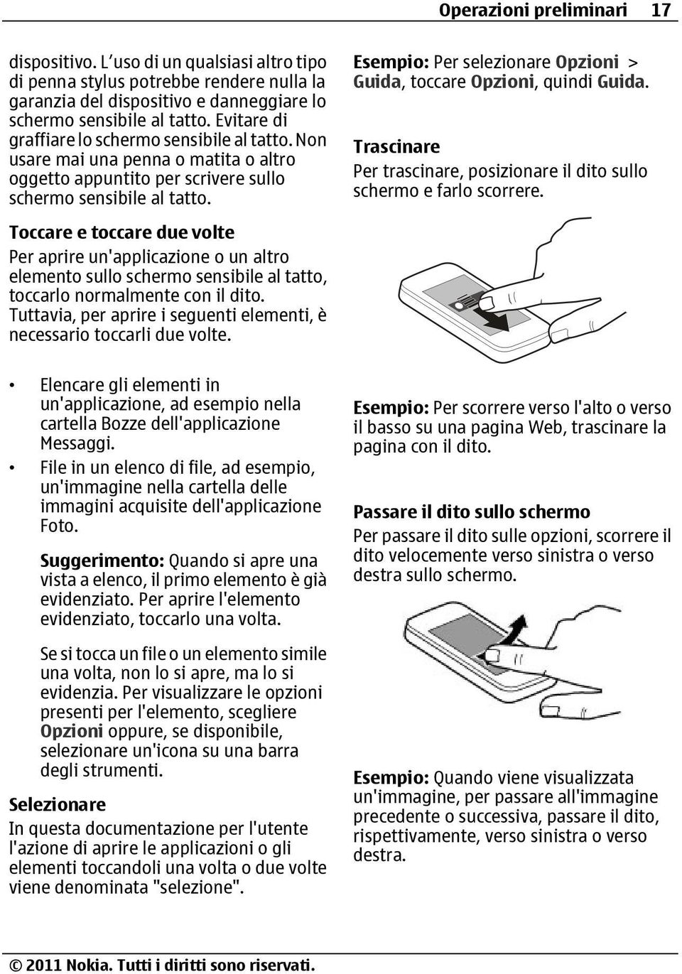 Esempio: Per selezionare Opzioni > Guida, toccare Opzioni, quindi Guida. Trascinare Per trascinare, posizionare il dito sullo schermo e farlo scorrere.