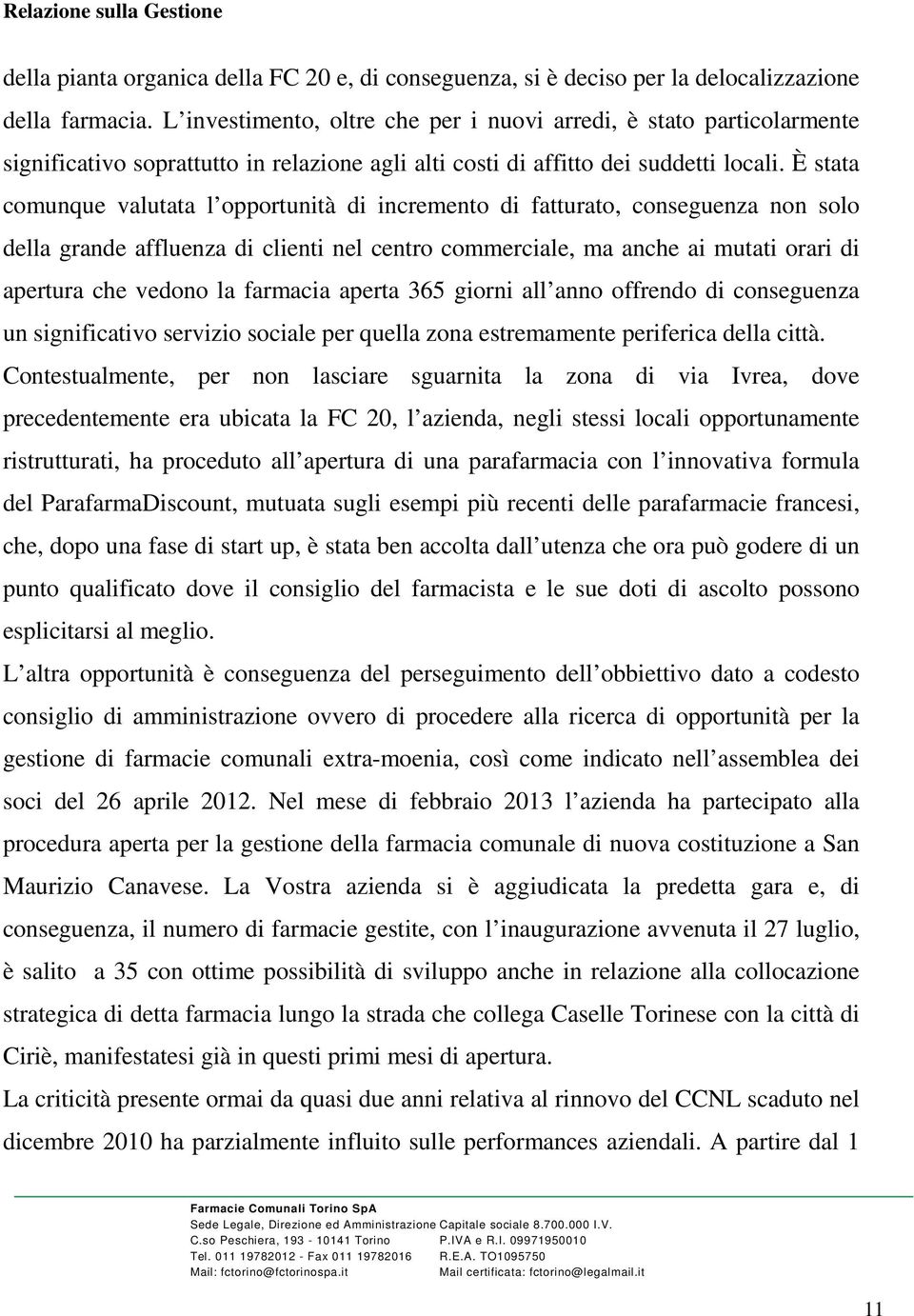 È stata comunque valutata l opportunità di incremento di fatturato, conseguenza non solo della grande affluenza di clienti nel centro commerciale, ma anche ai mutati orari di apertura che vedono la