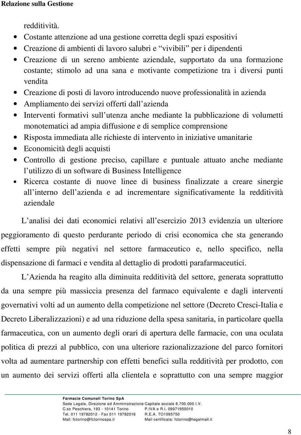 formazione costante; stimolo ad una sana e motivante competizione tra i diversi punti vendita Creazione di posti di lavoro introducendo nuove professionalità in azienda Ampliamento dei servizi