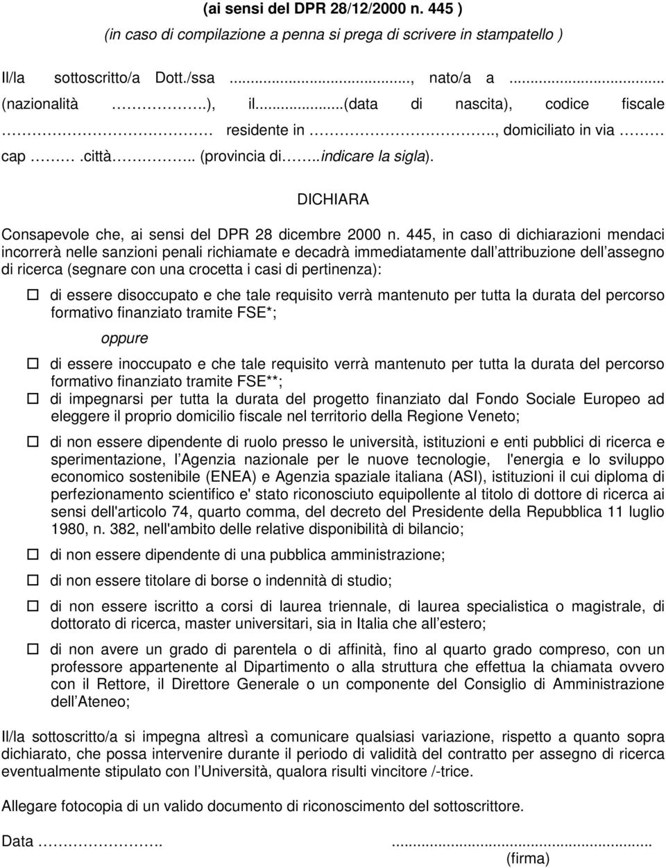 445, in caso di dichiarazioni mendaci incorrerà nelle sanzioni penali richiamate e decadrà immediatamente dall attribuzione dell assegno di ricerca (segnare con una crocetta i casi di pertinenza): di