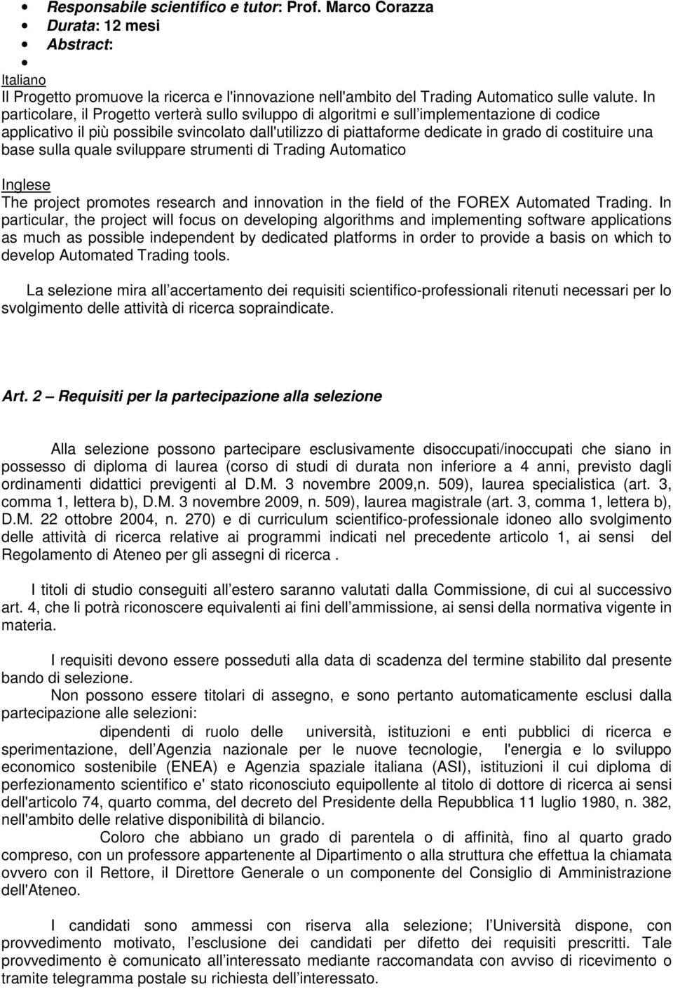 una base sulla quale sviluppare strumenti di Trading Automatico Inglese The project promotes research and innovation in the field of the FOREX Automated Trading.