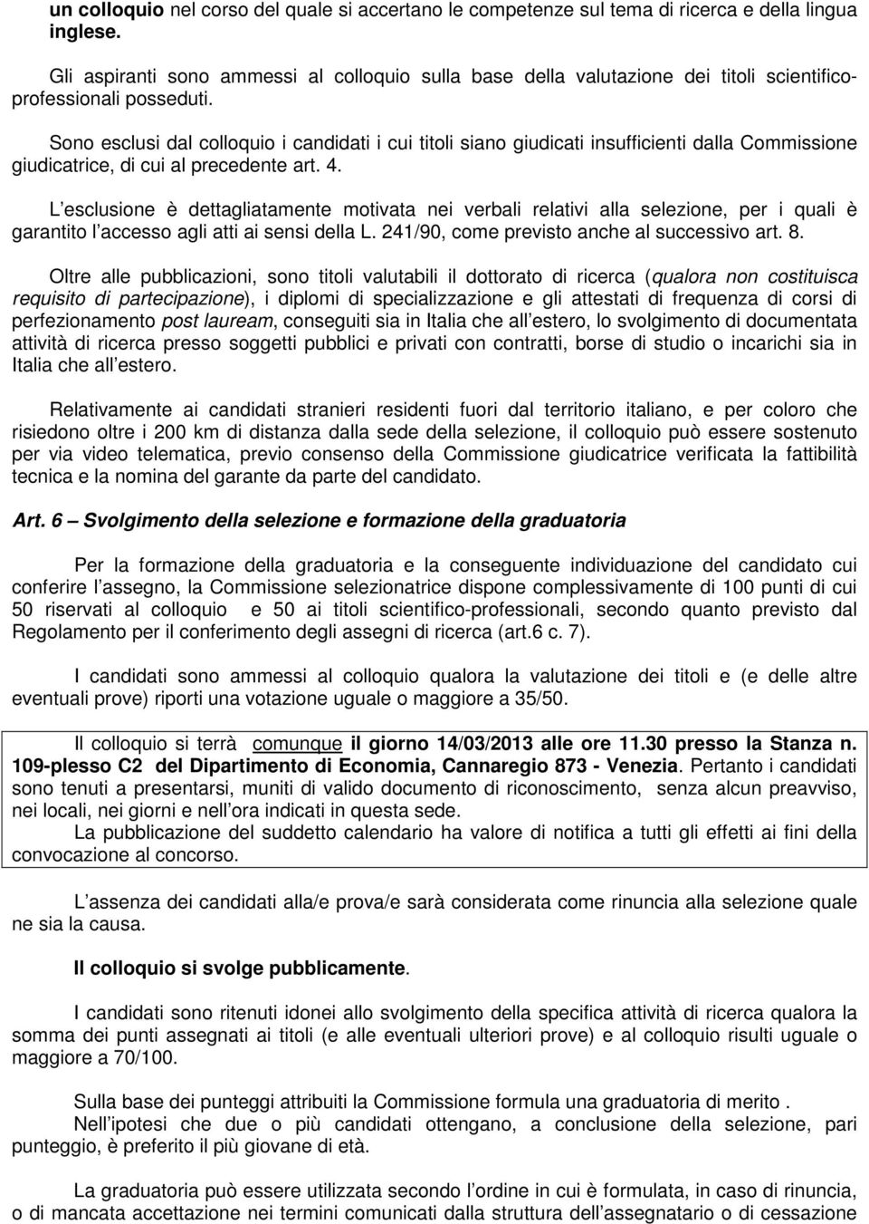 Sono esclusi dal colloquio i candidati i cui titoli siano giudicati insufficienti dalla Commissione giudicatrice, di cui al precedente art. 4.