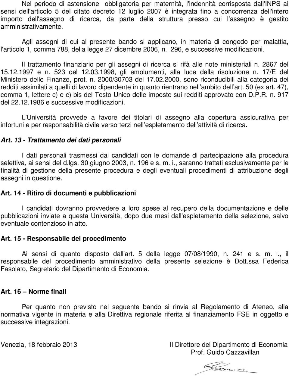 Agli assegni di cui al presente bando si applicano, in materia di congedo per malattia, l'articolo 1, comma 788, della legge 27 dicembre 2006, n. 296, e successive modificazioni.