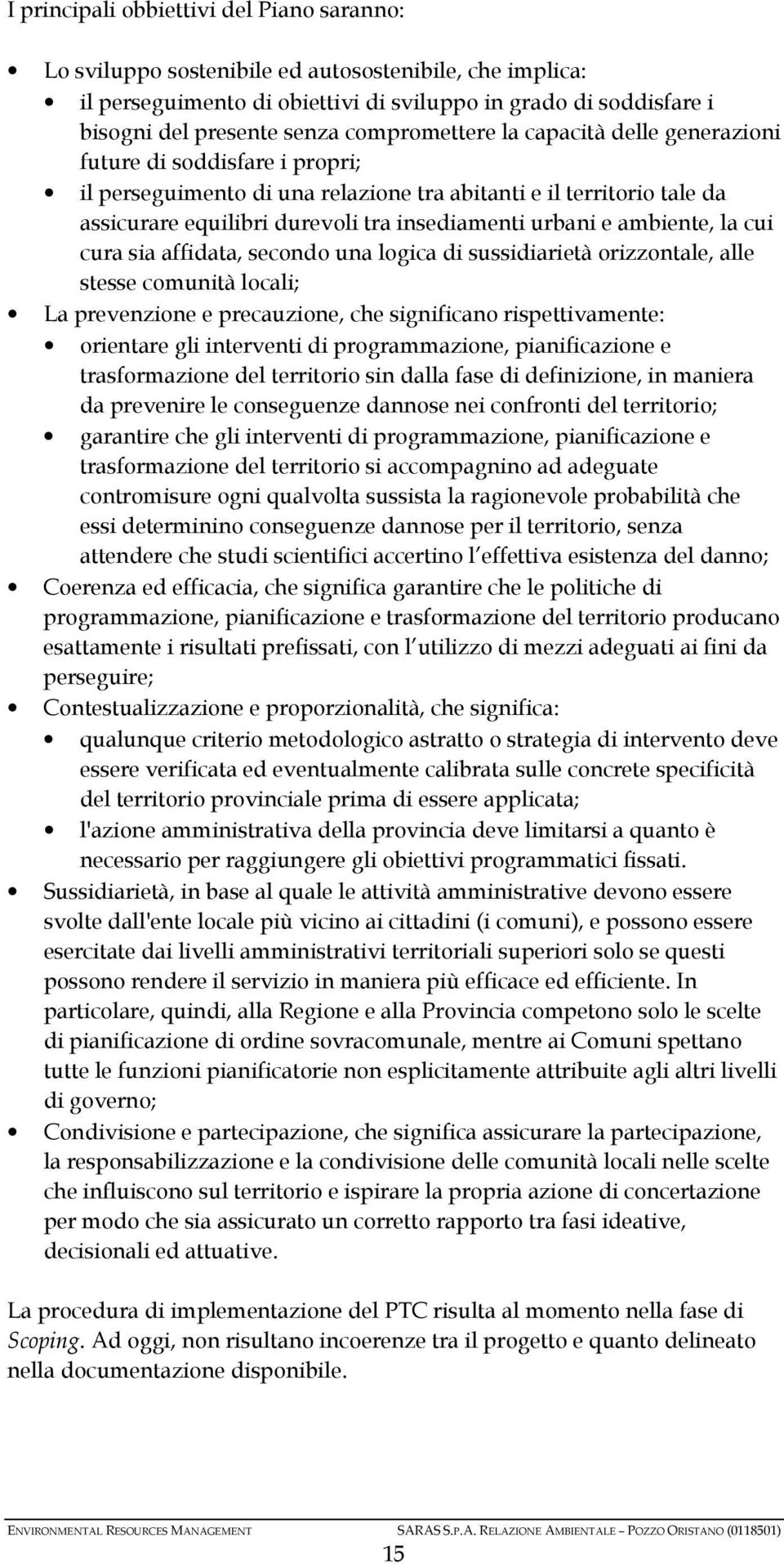 e ambiente, la cui cura sia affidata, secondo una logica di sussidiarietà orizzontale, alle stesse comunità locali; La prevenzione e precauzione, che significano rispettivamente: orientare gli