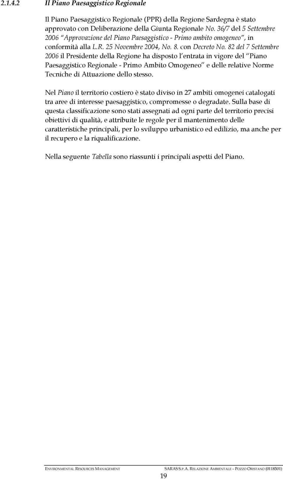 82 del 7 Settembre 2006 il Presidente della Regione ha disposto l entrata in vigore del Piano Paesaggistico Regionale - Primo Ambito Omogeneo e delle relative Norme Tecniche di Attuazione dello