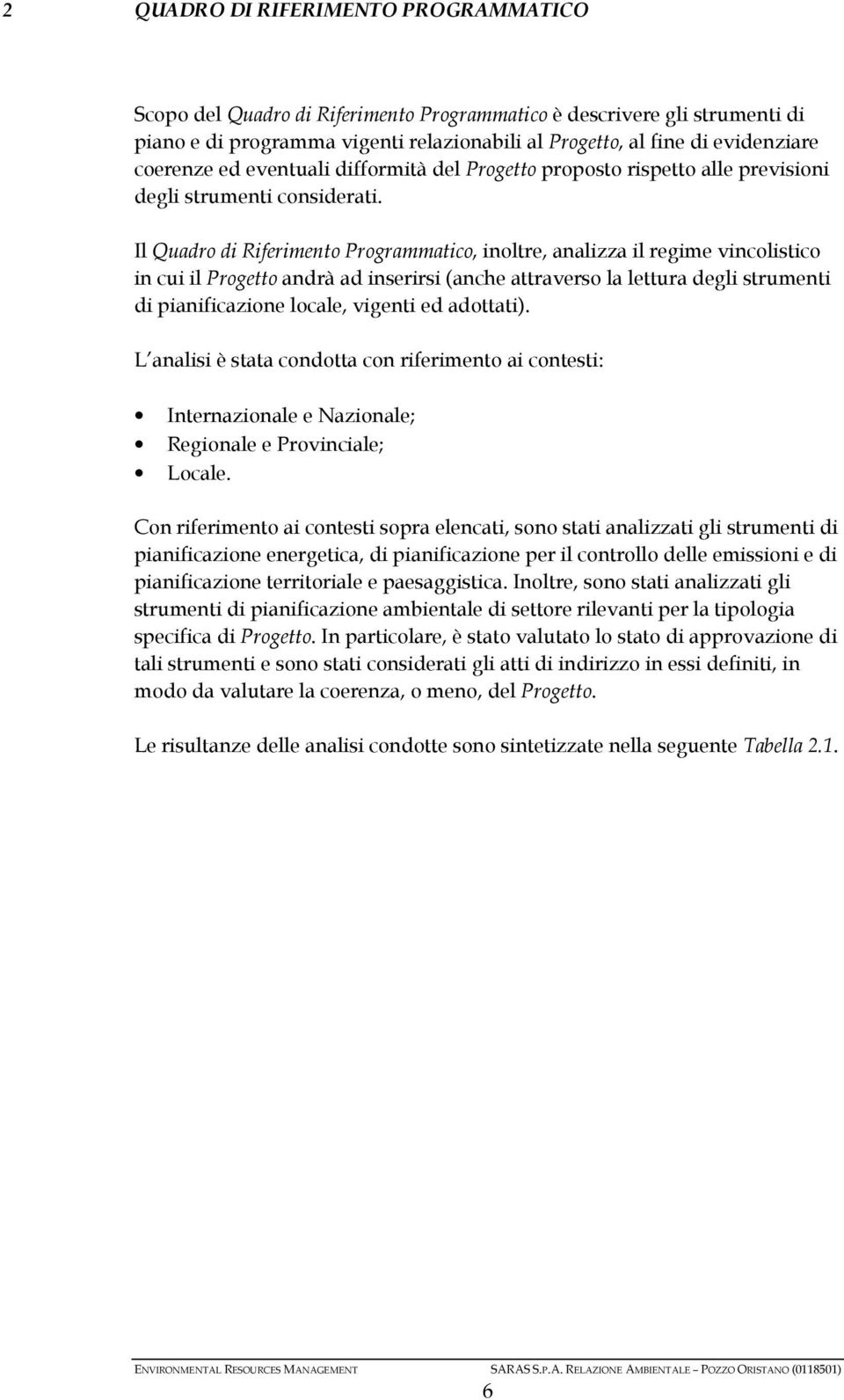 Il Quadro di Riferimento Programmatico, inoltre, analizza il regime vincolistico in cui il Progetto andrà ad inserirsi (anche attraverso la lettura degli strumenti di pianificazione locale, vigenti