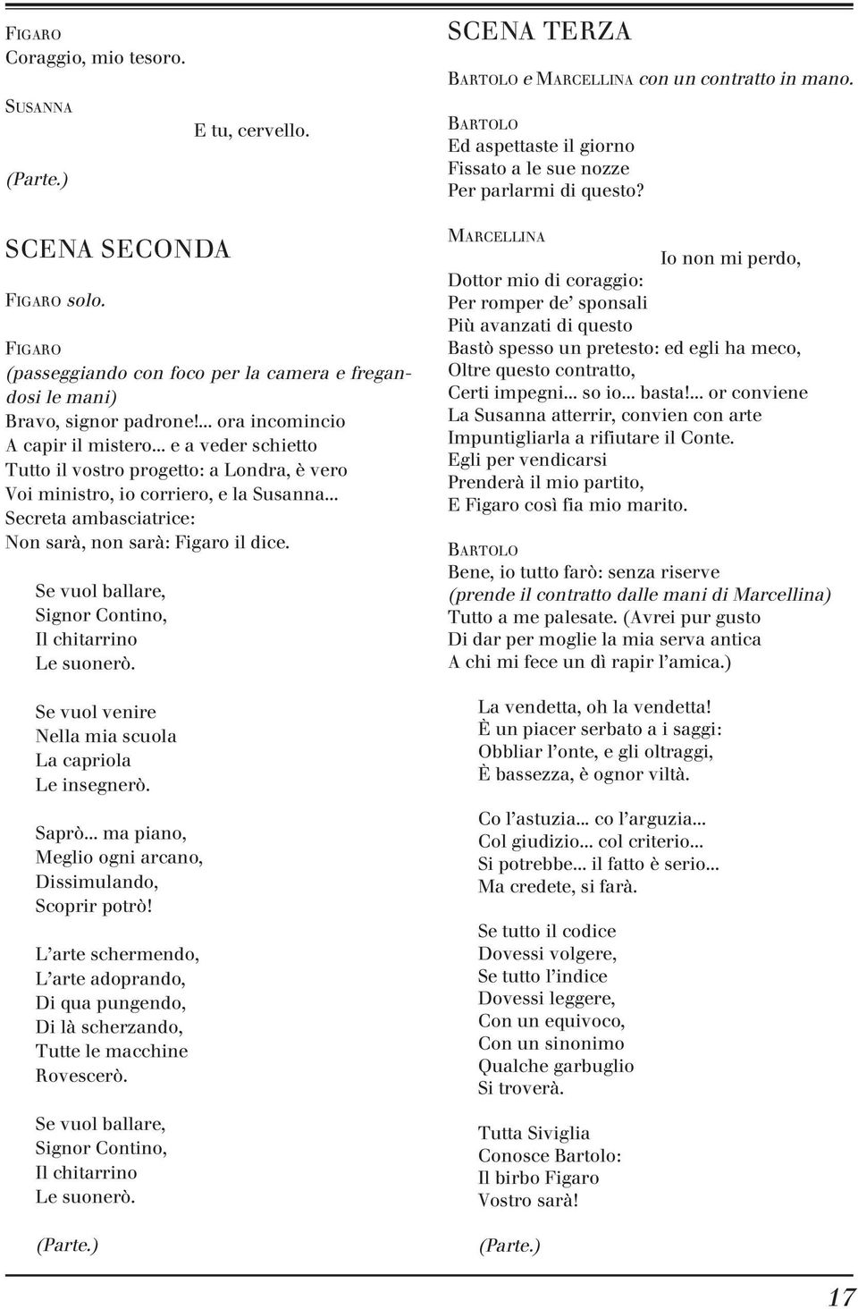 Se vuol ballare, Signor Contino, Il chitarrino Le suonerò. Se vuol venire Nella mia scuola La capriola Le insegnerò. Saprò... ma piano, Meglio ogni arcano, Dissimulando, Scoprir potrò!