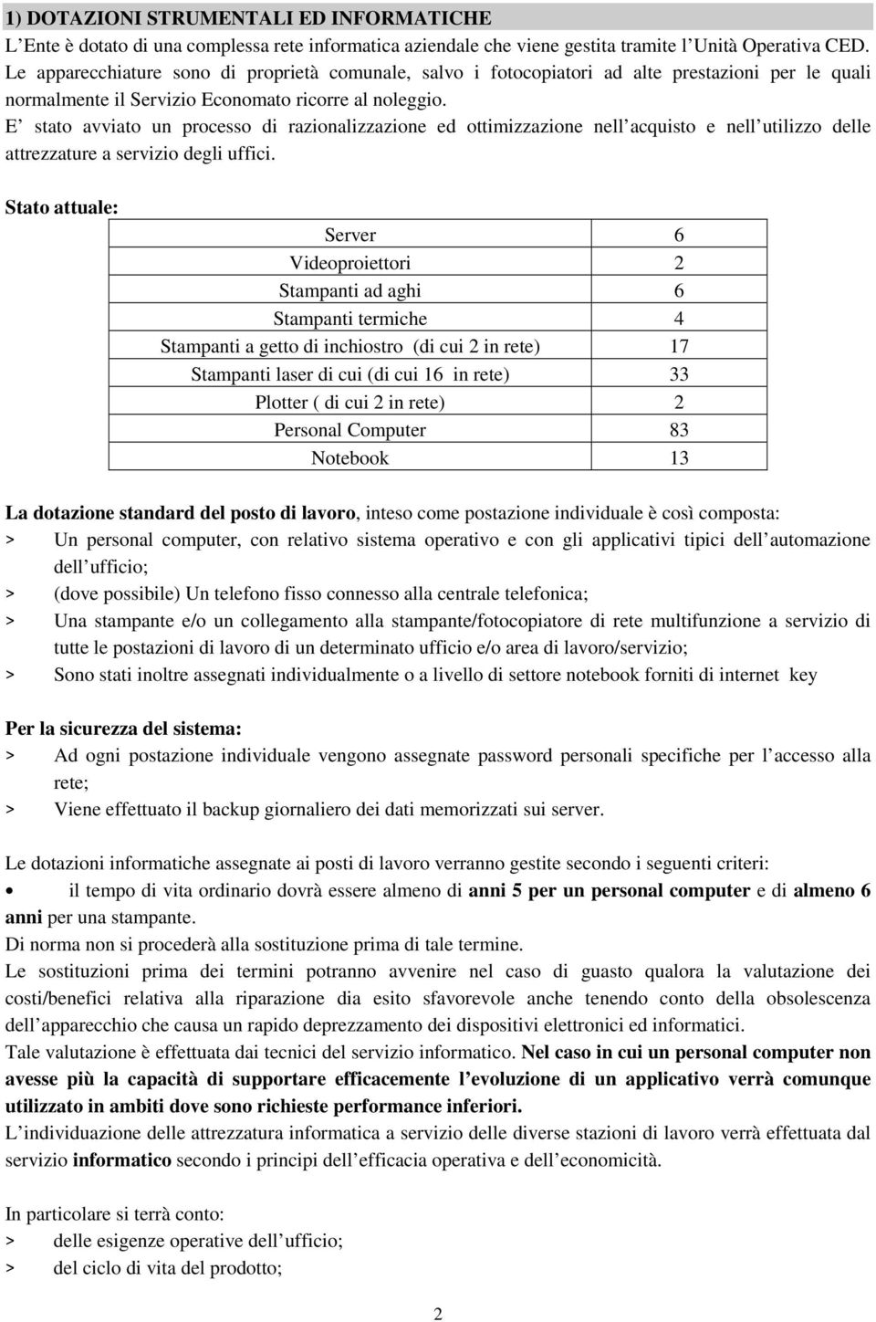 E stato avviato un processo di razionalizzazione ed ottimizzazione nell acquisto e nell utilizzo delle attrezzature a servizio degli uffici.