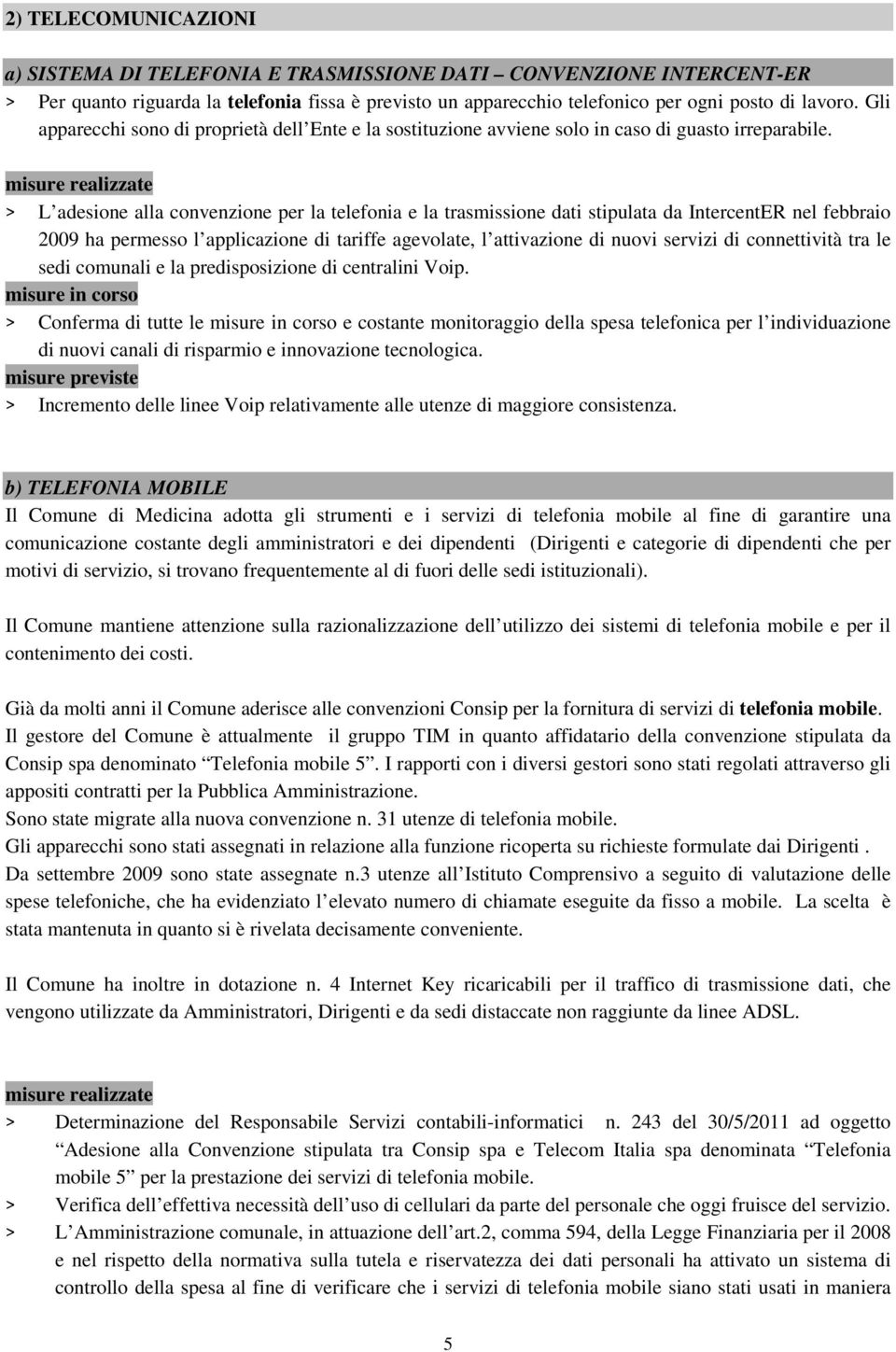 misure realizzate > L adesione alla convenzione per la telefonia e la trasmissione dati stipulata da IntercentER nel febbraio 2009 ha permesso l applicazione di tariffe agevolate, l attivazione di