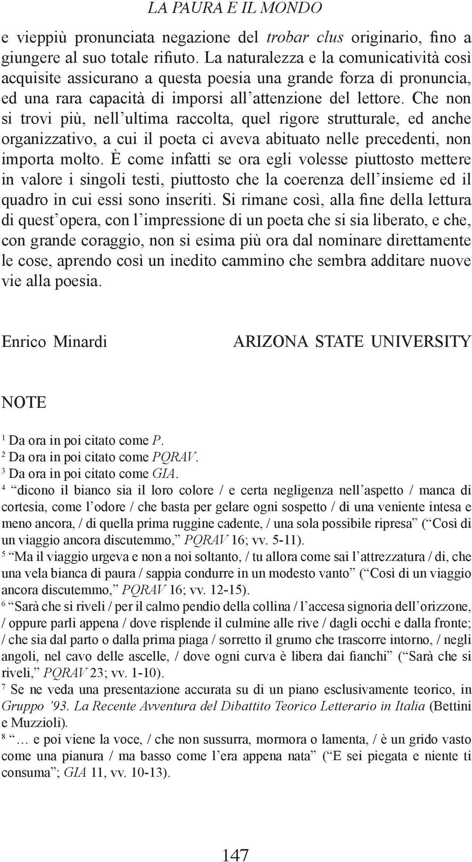 Che non si trovi più, nell ultima raccolta, quel rigore strutturale, ed anche organizzativo, a cui il poeta ci aveva abituato nelle precedenti, non importa molto.