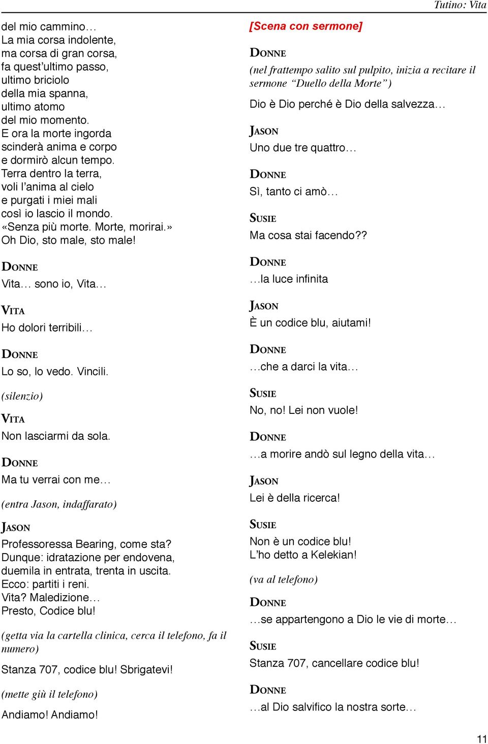 » Oh Dio, sto male, sto male! Vita sono io, Vita Ho dolori terribili Lo so, lo vedo. Vincili. (silenzio) Non lasciarmi da sola.