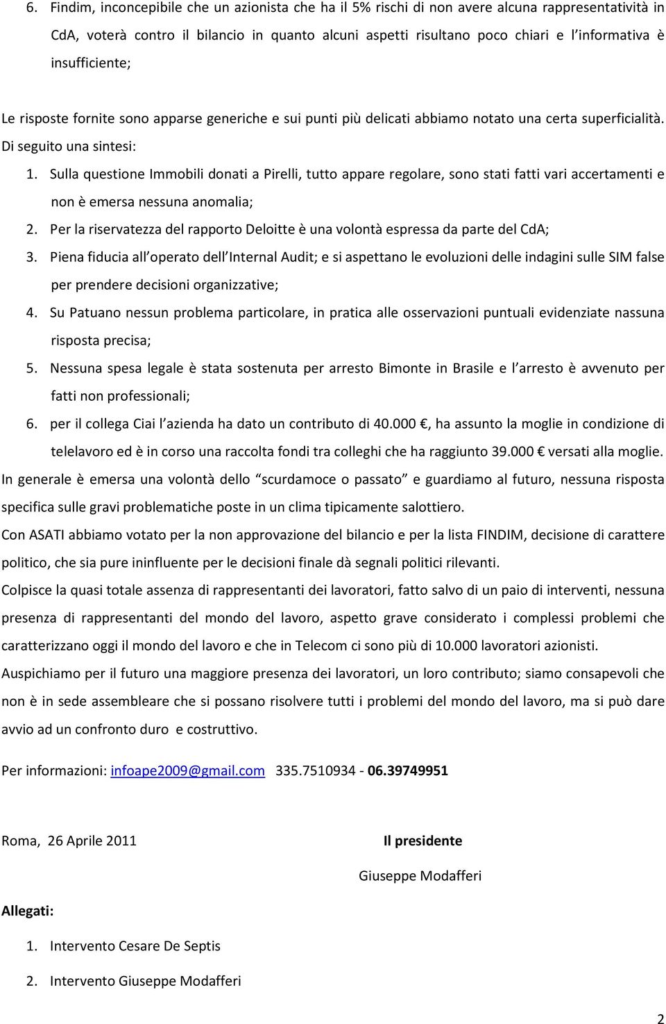 Sulla questione Immobili donati a Pirelli, tutto appare regolare, sono stati fatti vari accertamenti e non è emersa nessuna anomalia; 2.