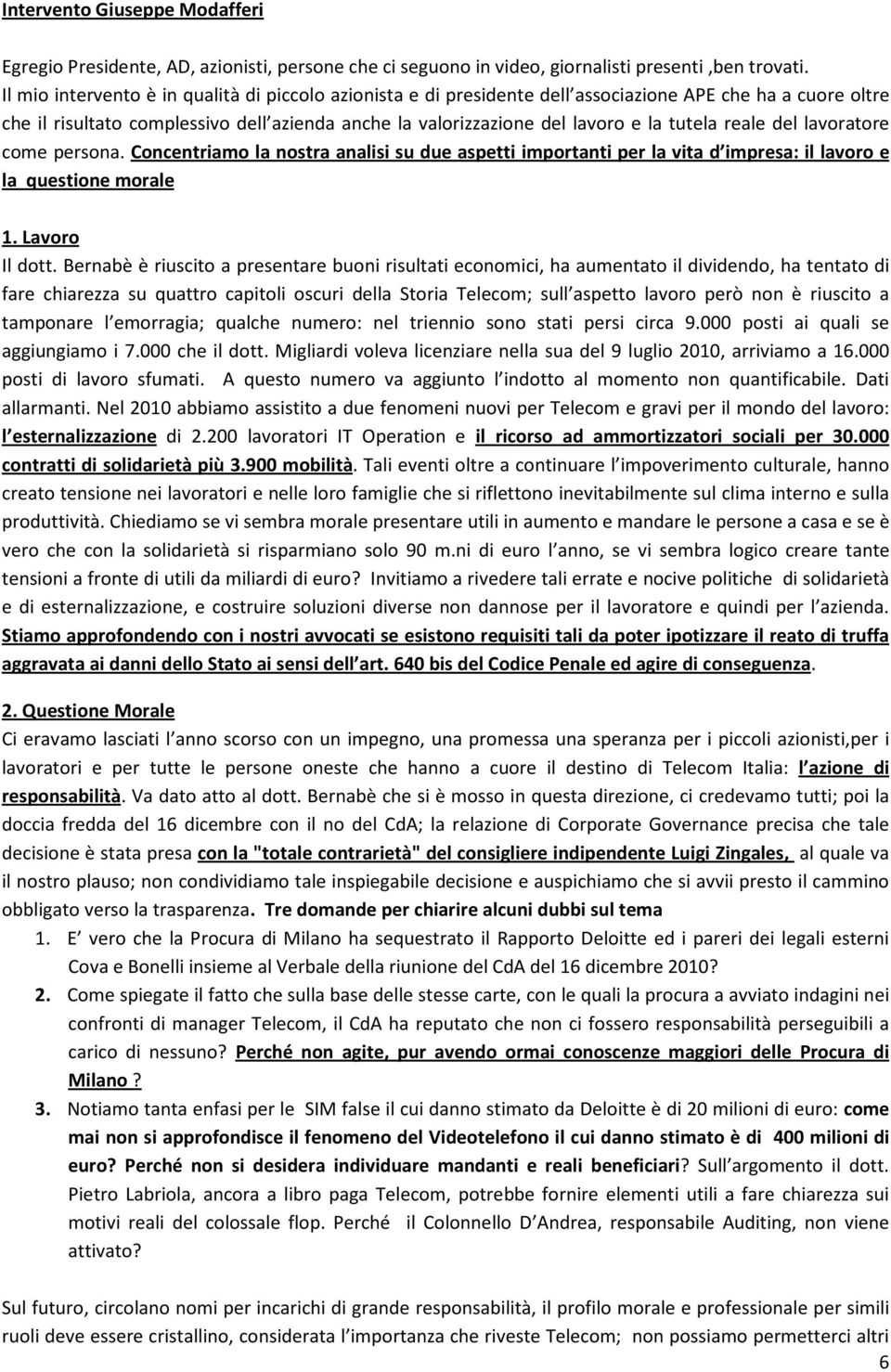 reale del lavoratore come persona. Concentriamo la nostra analisi su due aspetti importanti per la vita d impresa: il lavoro e la questione morale 1. Lavoro Il dott.