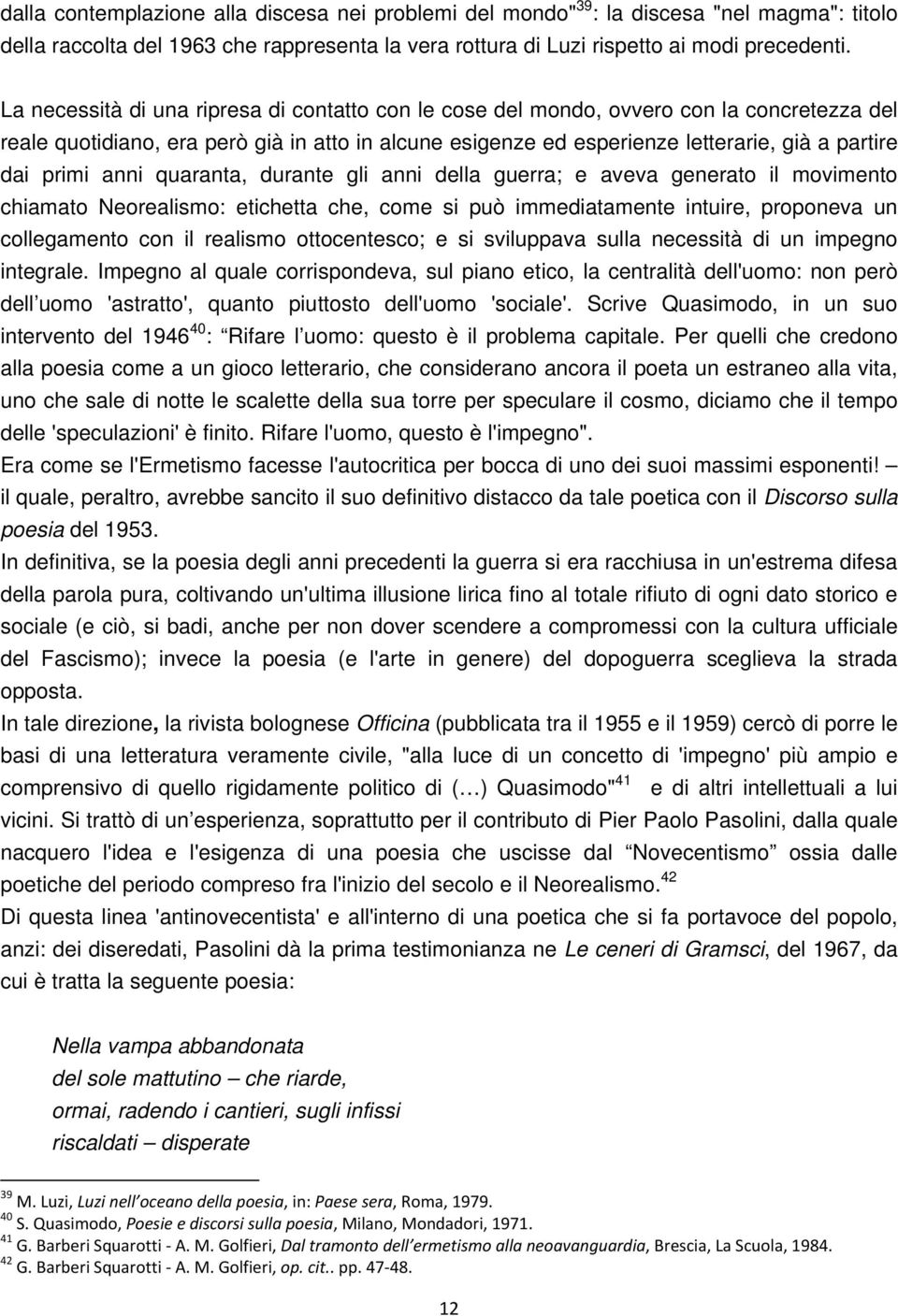 primi anni quaranta, durante gli anni della guerra; e aveva generato il movimento chiamato Neorealismo: etichetta che, come si può immediatamente intuire, proponeva un collegamento con il realismo