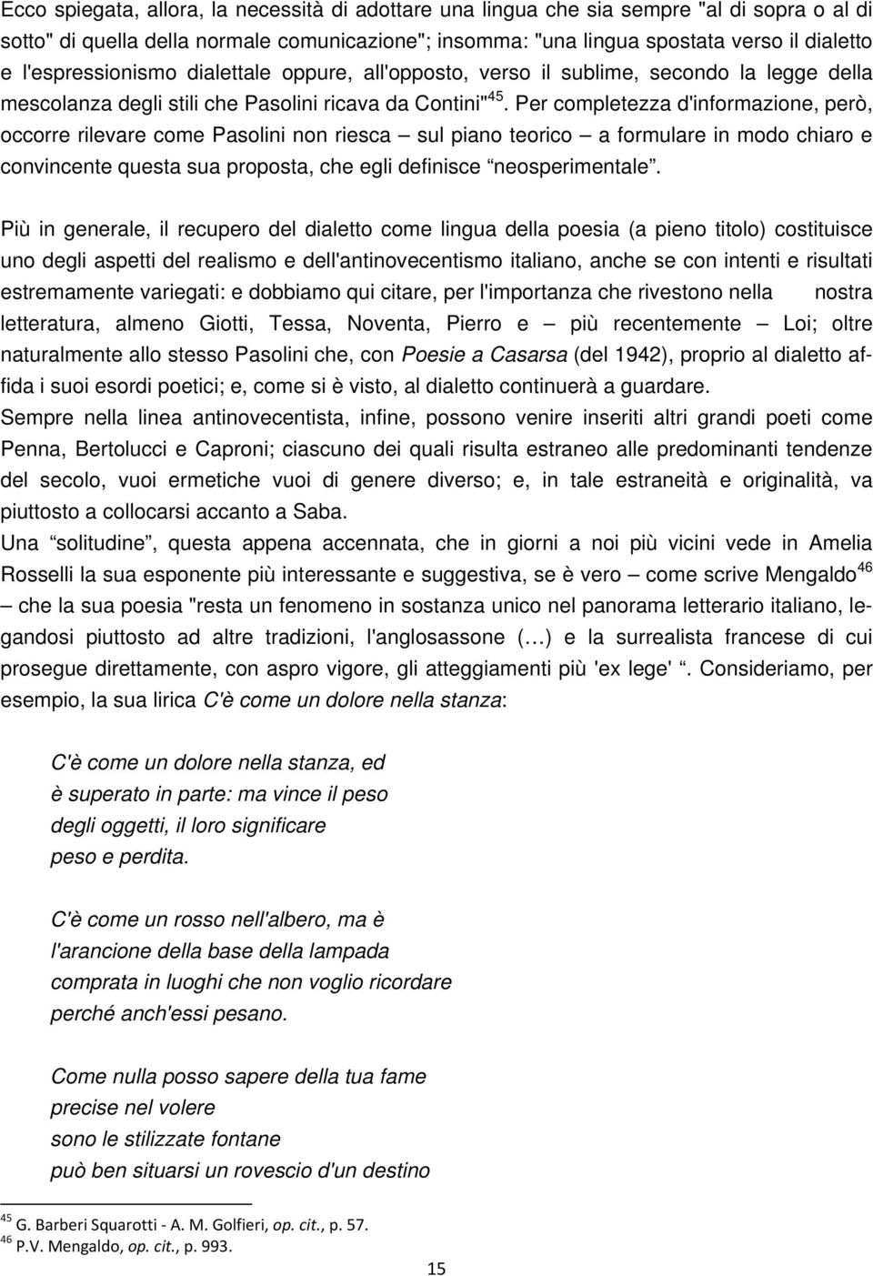 Per completezza d'informazione, però, occorre rilevare come Pasolini non riesca sul piano teorico a formulare in modo chiaro e convincente questa sua proposta, che egli definisce neosperimentale.