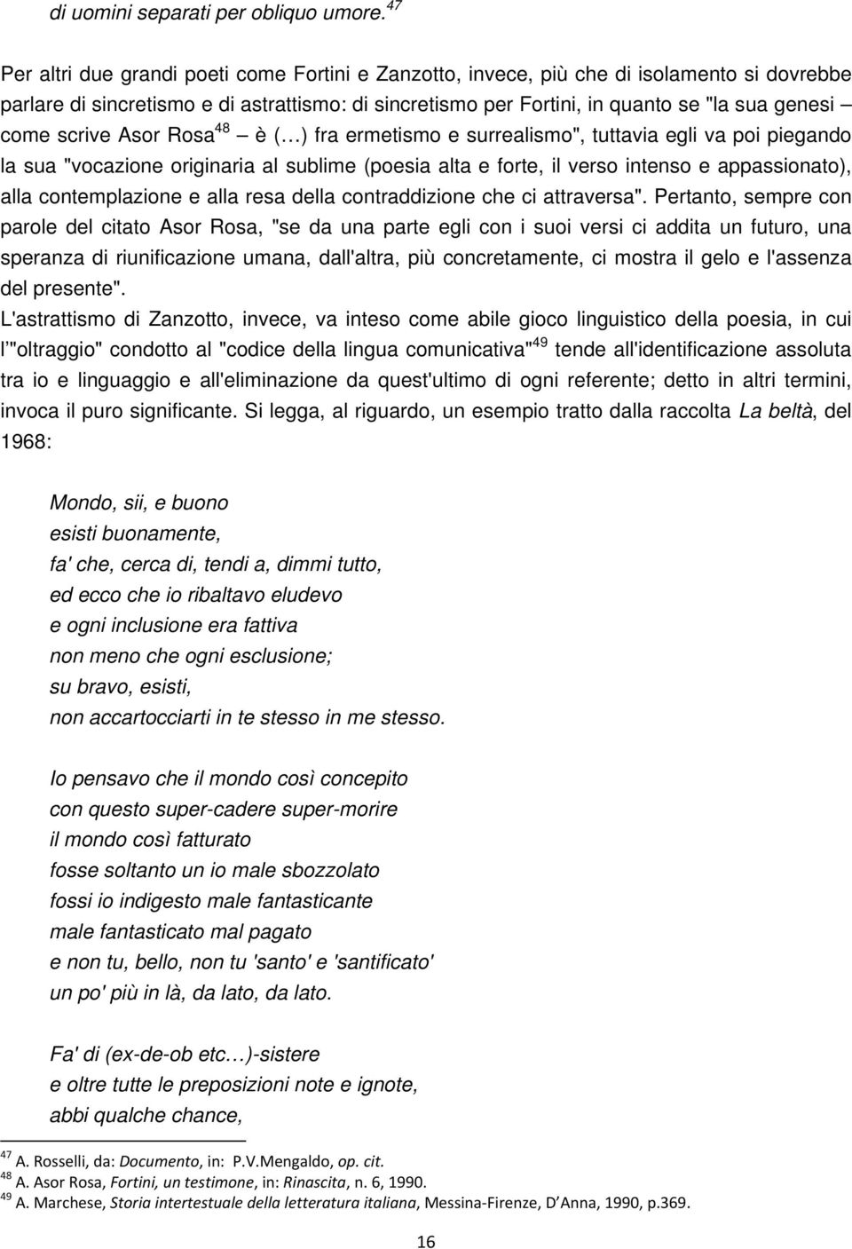 scrive Asor Rosa 48 è ( ) fra ermetismo e surrealismo", tuttavia egli va poi piegando la sua "vocazione originaria al sublime (poesia alta e forte, il verso intenso e appassionato), alla